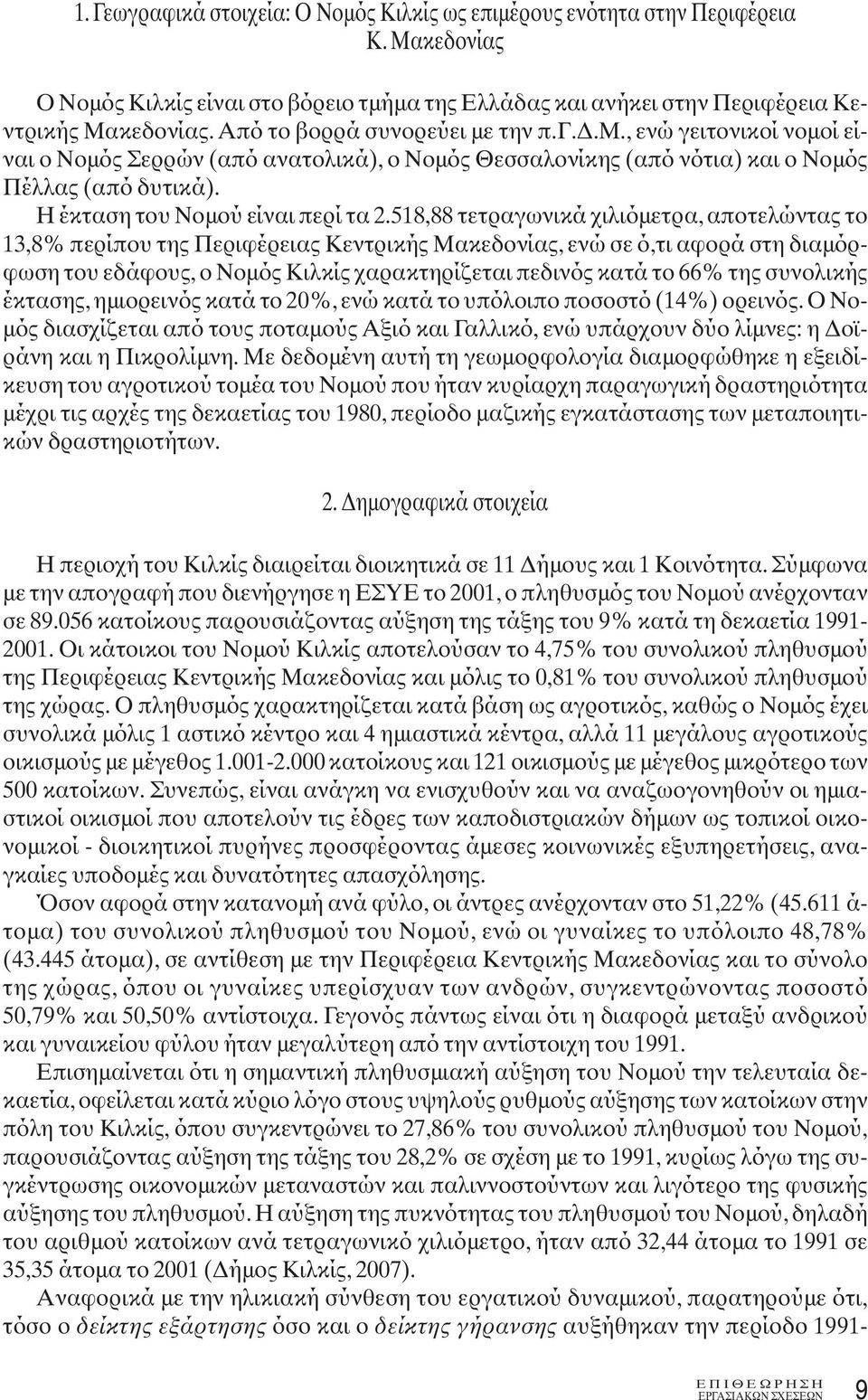 518,88 τετραγωνικά χιλιόμετρα, αποτελώντας το 13,8% περίπου της Περιφέρειας Κεντρικής Μακεδονίας, ενώ σε ό,τι αφορά στη διαμόρφωση του εδάφους, ο Νομός Κιλκίς χαρακτηρίζεται πεδινός κατά το 66% της