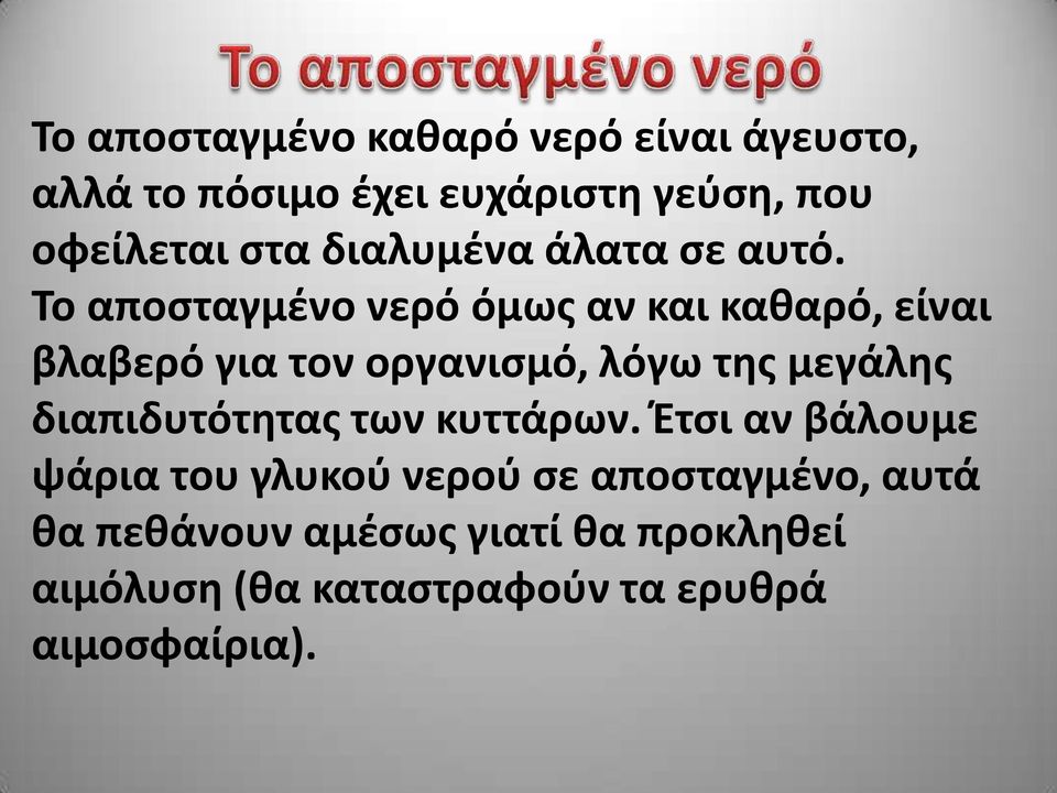 Το αποσταγμένο νερό όμως αν και καθαρό, είναι βλαβερό για τον οργανισμό, λόγω της μεγάλης