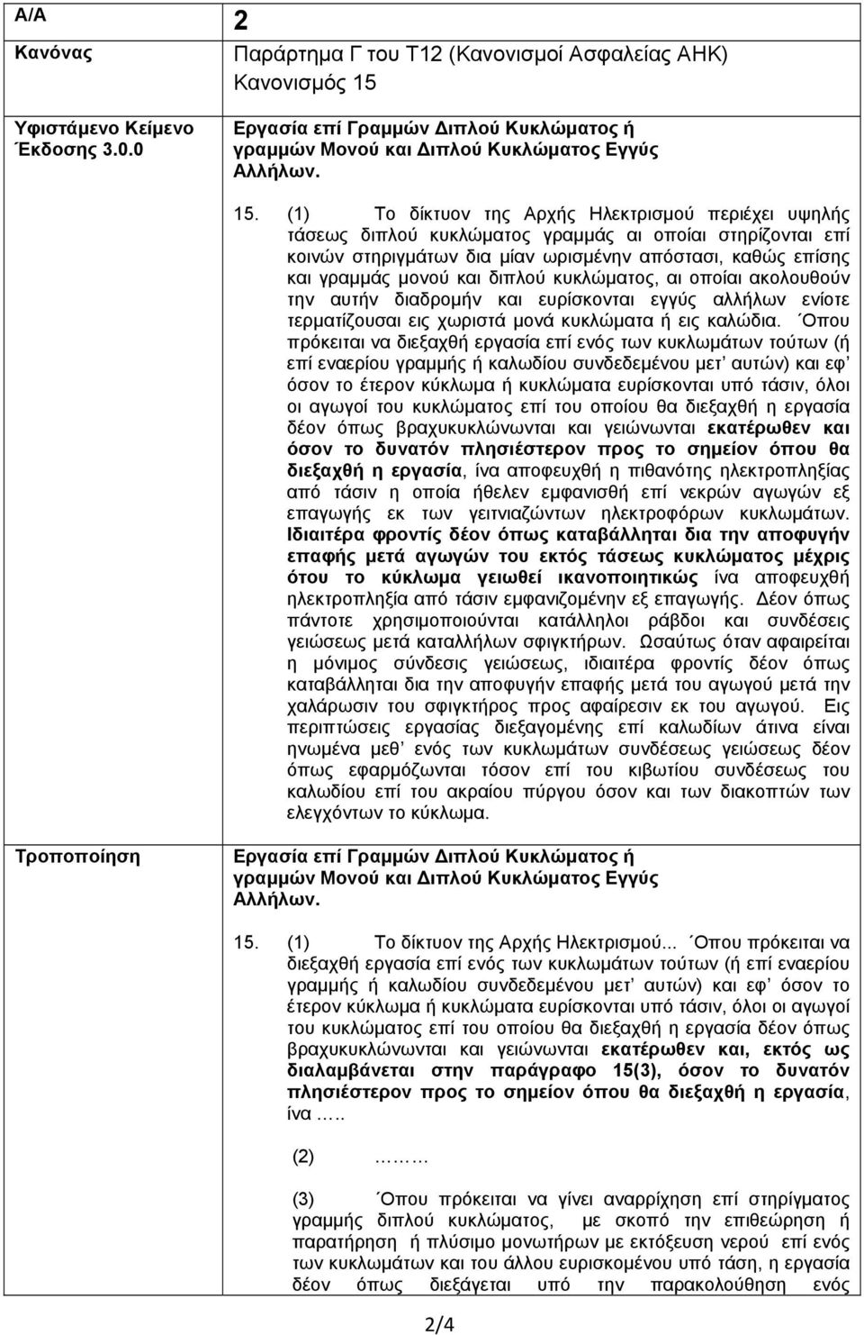 (1) Το δίκτυον της Αρχής Ηλεκτρισμού περιέχει υψηλής τάσεως διπλού κυκλώματος γραμμάς αι οποίαι στηρίζονται επί κοινών στηριγμάτων δια μίαν ωρισμένην απόστασι, καθώς επίσης και γραμμάς μονού και