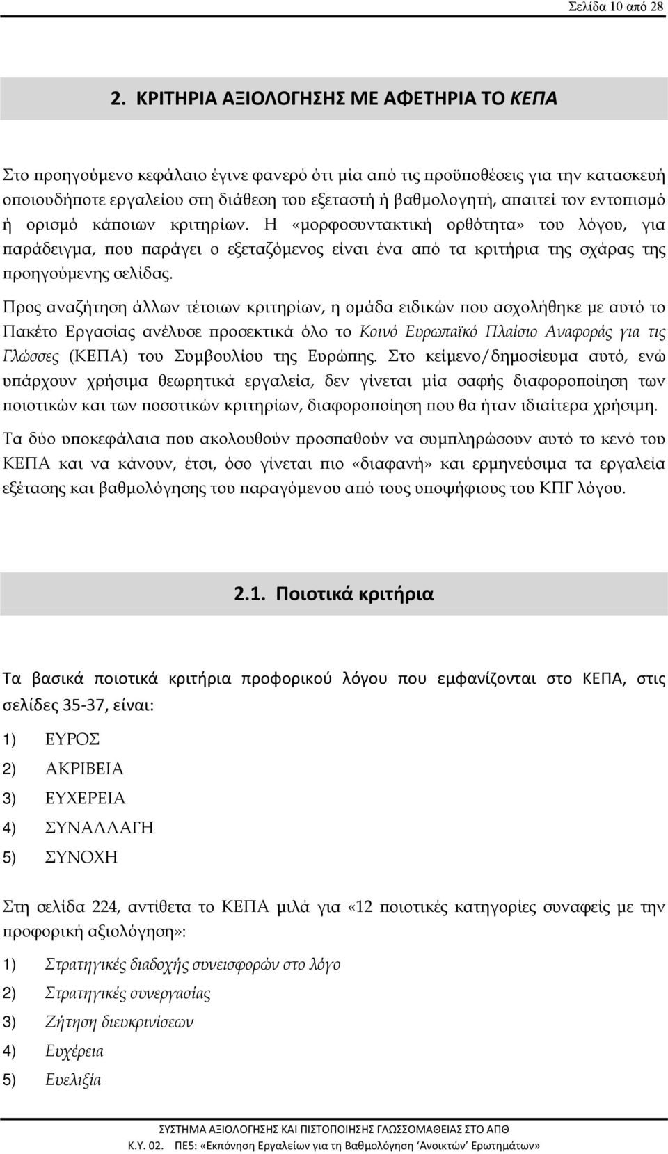 τον εντοπισμό ή ορισμό κάποιων κριτηρίων. Η «μορφοσυντακτική ορθότητα» του λόγου, για παράδειγμα, που παράγει ο εξεταζόμενος είναι ένα από τα κριτήρια της σχάρας της προηγούμενης σελίδας.