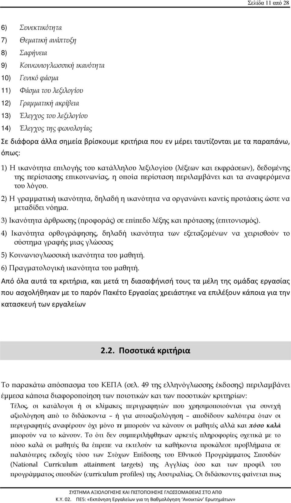 περίστασης επικοινωνίας, η οποία περίσταση περιλαμβάνει και τα αναφερόμενα του λόγου. 2) Η γραμματική ικανότητα, δηλαδή η ικανότητα να οργανώνει κανείς προτάσεις ώστε να μεταδίδει νόημα.