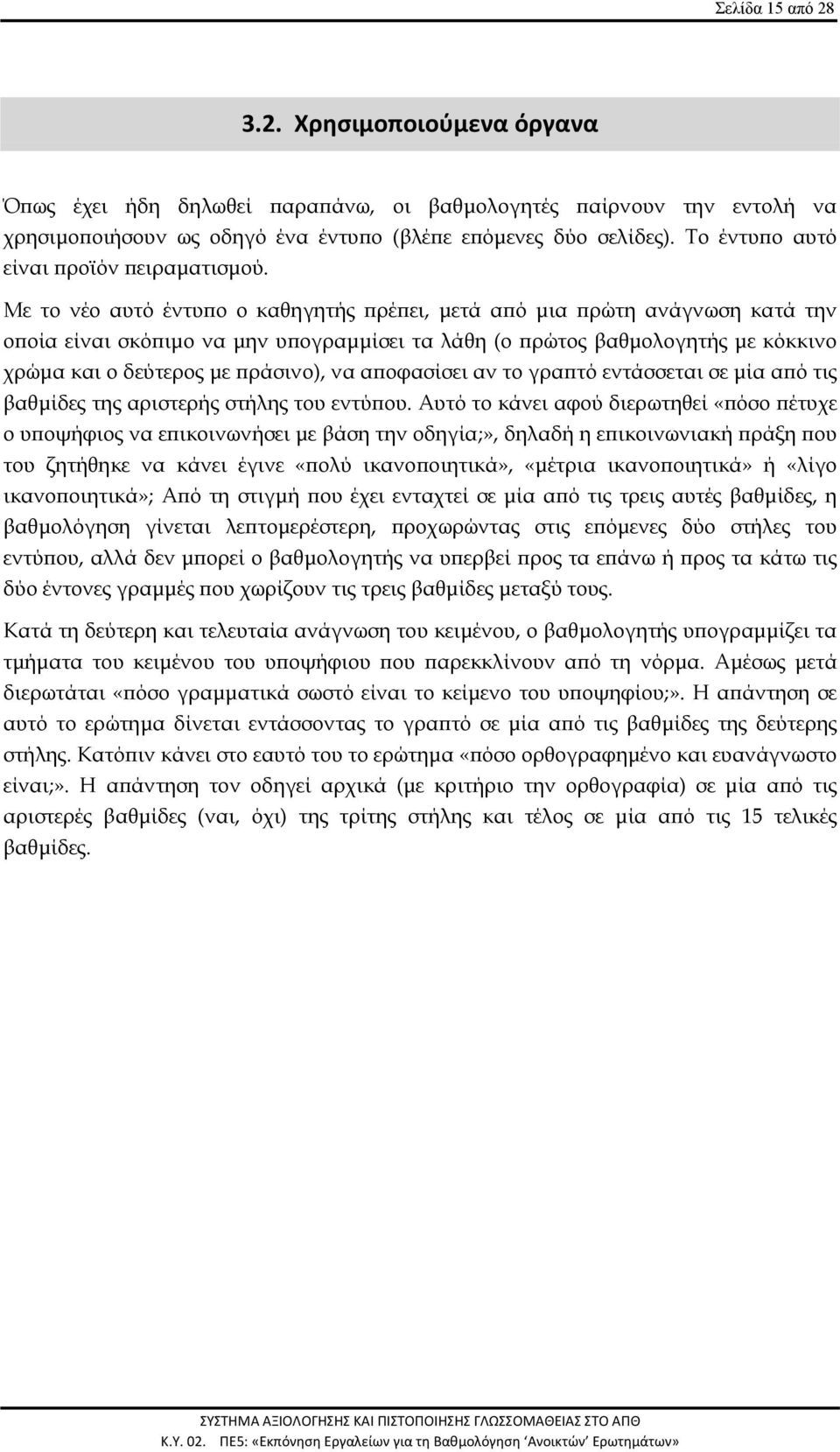 Με το νέο αυτό έντυπο ο καθηγητής πρέπει, μετά από μια πρώτη ανάγνωση κατά την οποία είναι σκόπιμο να μην υπογραμμίσει τα λάθη (ο πρώτος βαθμολογητής με κόκκινο χρώμα και ο δεύτερος με πράσινο), να