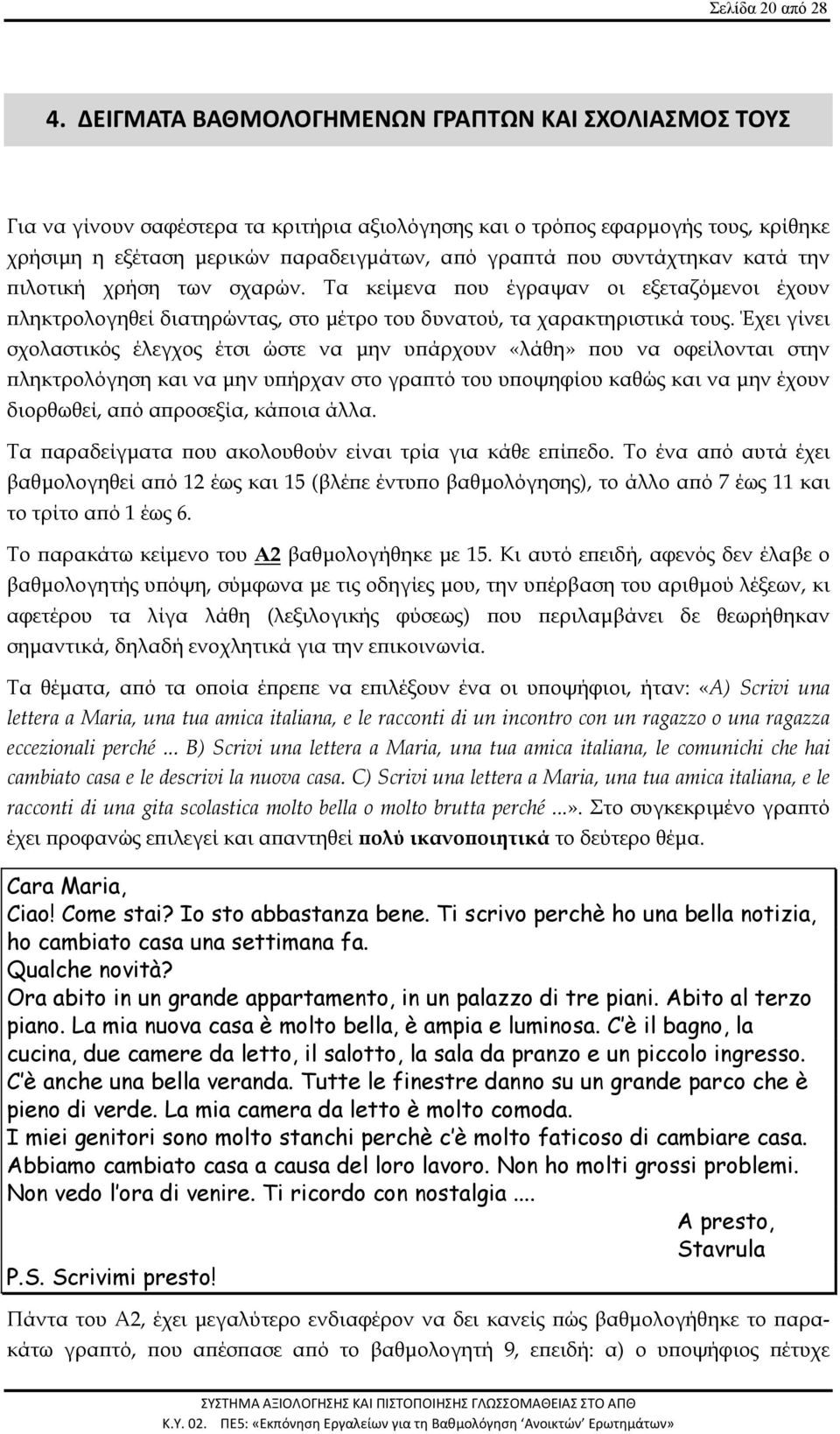 συντάχτηκαν κατά την πιλοτική χρήση των σχαρών. Τα κείμενα που έγραψαν οι εξεταζόμενοι έχουν πληκτρολογηθεί διατηρώντας, στο μέτρο του δυνατού, τα χαρακτηριστικά τους.