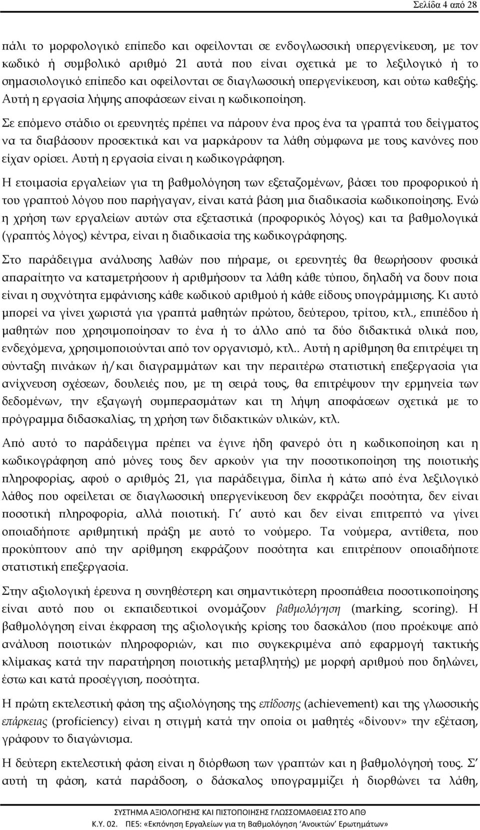 Σε επόμενο στάδιο οι ερευνητές πρέπει να πάρουν ένα προς ένα τα γραπτά του δείγματος να τα διαβάσουν προσεκτικά και να μαρκάρουν τα λάθη σύμφωνα με τους κανόνες που είχαν ορίσει.