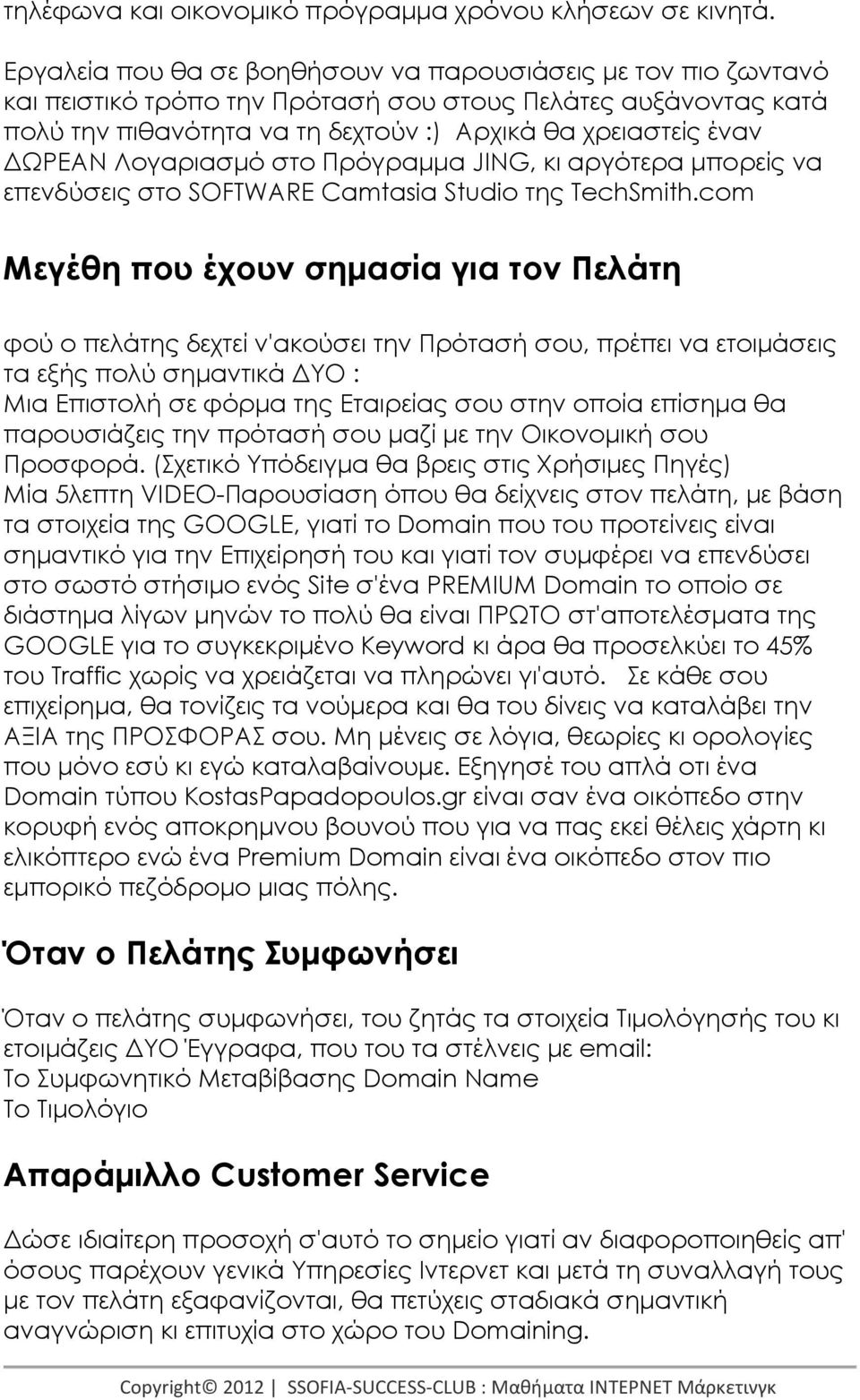 Λογαριασµό στο Πρόγραµµα JING, κι αργότερα µπορείς να επενδύσεις στο SOFTWARE Camtasia Studio της TechSmith.