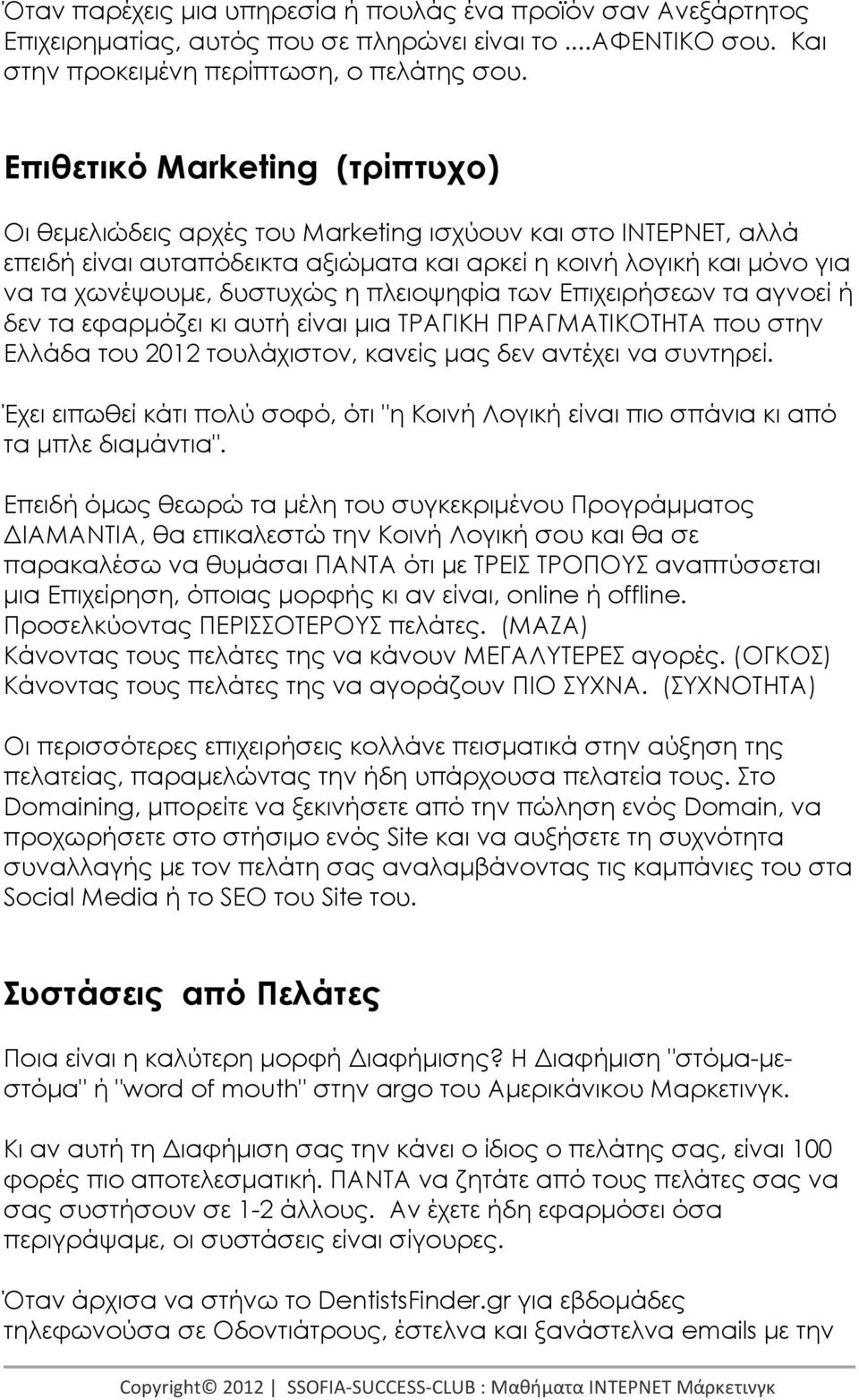 πλειοψηφία των Επιχειρήσεων τα αγνοεί ή δεν τα εφαρµόζει κι αυτή είναι µια ΤΡΑΓΙΚΗ ΠΡΑΓΜΑΤΙΚΟΤΗΤΑ που στην Ελλάδα του 2012 τουλάχιστον, κανείς µας δεν αντέχει να συντηρεί.