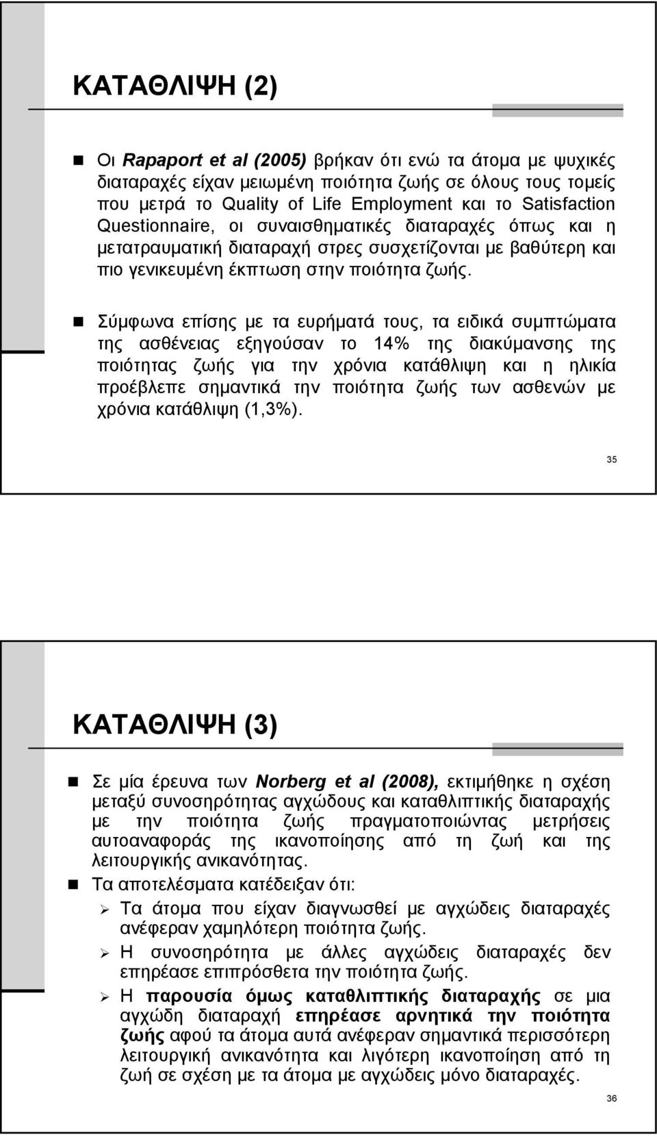 Σύμφωνα επίσης με τα ευρήματά τους, τα ειδικά συμπτώματα της ασθένειας εξηγούσαν το 14% της διακύμανσης της ποιότητας ζωής για την χρόνια κατάθλιψη και η ηλικία προέβλεπε σημαντικά την ποιότητα ζωής