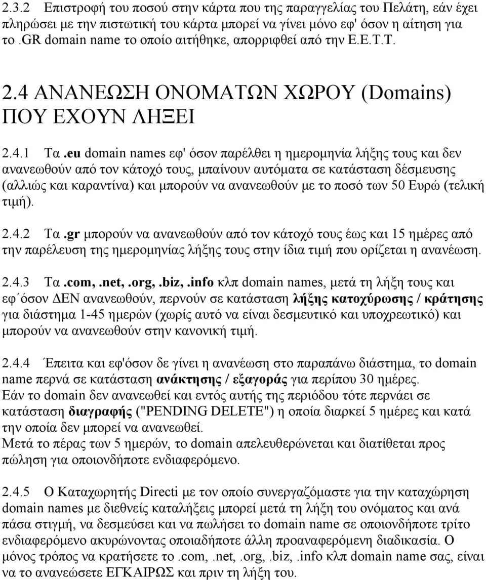 eu domain names εφ' όσον παρέλθει η ημερομηνία λήξης τους και δεν ανανεωθούν από τον κάτοχό τους, μπαίνουν αυτόματα σε κατάσταση δέσμευσης (αλλιώς και καραντίνα) και μπορούν να ανανεωθούν με το ποσό