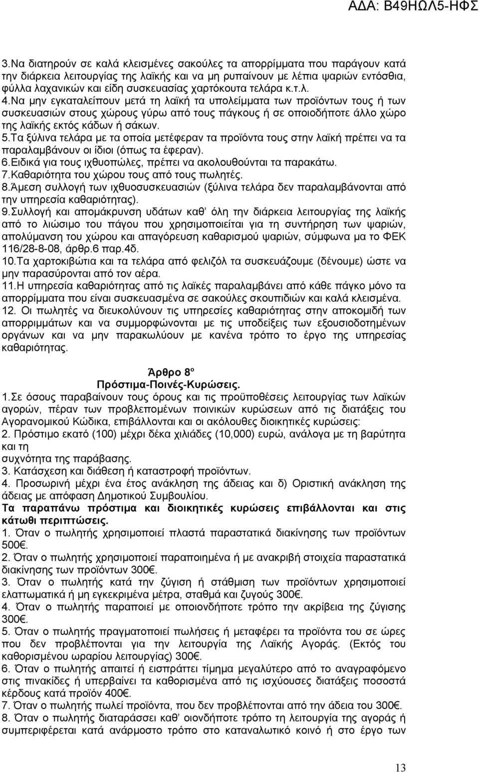 Να μην εγκαταλείπουν μετά τη λαϊκή τα υπολείμματα των προϊόντων τους ή των συσκευασιών στους χώρους γύρω από τους πάγκους ή σε οποιοδήποτε άλλο χώρο της λαϊκής εκτός κάδων ή σάκων. 5.