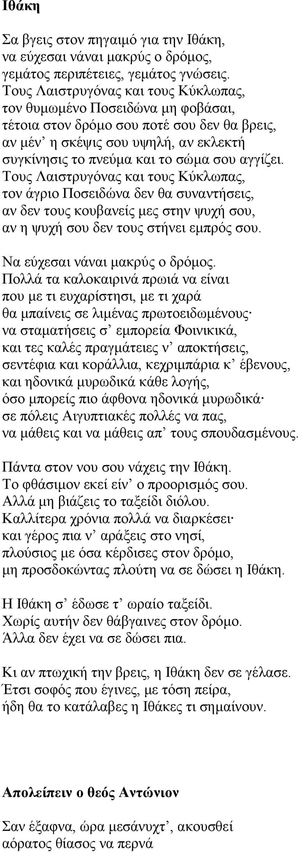 Τους Λαιστρυγόνας και τους Κύκλωπας, τον άγριο Ποσειδώνα δεν θα συναντήσεις, αν δεν τους κουβανείς µες στην ψυχή σου, αν η ψυχή σου δεν τους στήνει εµπρός σου. Να εύχεσαι νάναι µακρύς ο δρόµος.