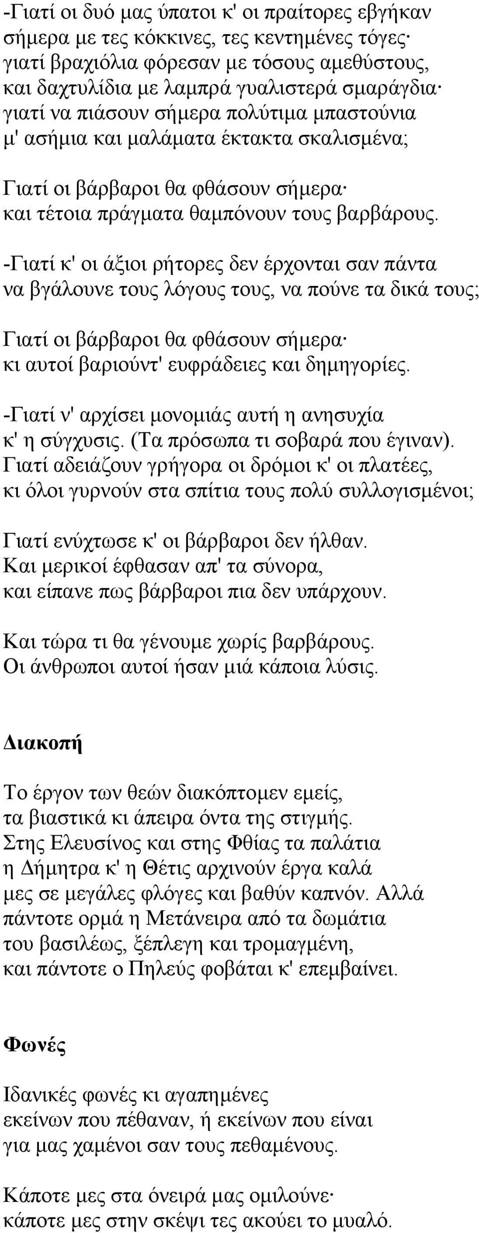 -Γιατί κ' οι άξιοι ρήτορες δεν έρχονται σαν πάντα να βγάλουνε τους λόγους τους, να πούνε τα δικά τους; Γιατί οι βάρβαροι θα φθάσουν σήµερα κι αυτοί βαριούντ' ευφράδειες και δηµηγορίες.