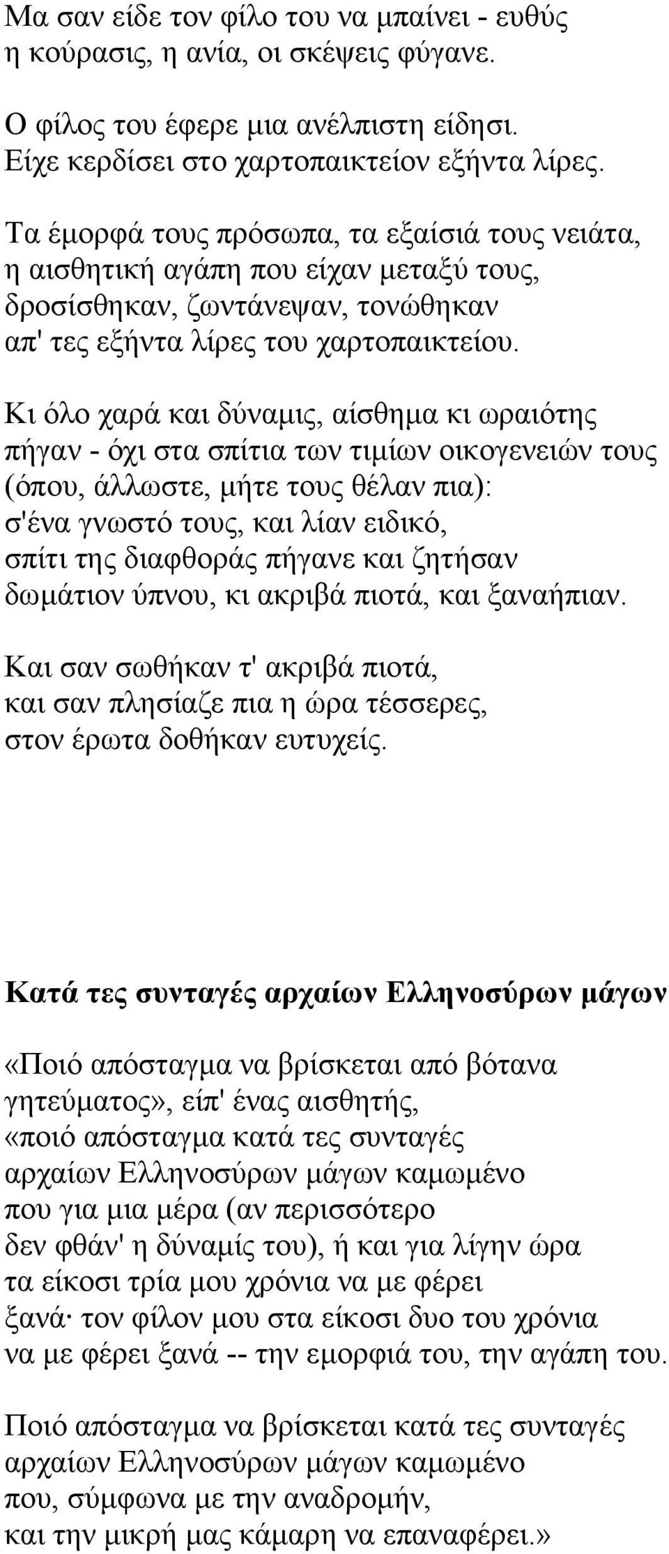 Κι όλο χαρά και δύναµις, αίσθηµα κι ωραιότης πήγαν - όχι στα σπίτια των τιµίων οικογενειών τους (όπου, άλλωστε, µήτε τους θέλαν πια): σ'ένα γνωστό τους, και λίαν ειδικό, σπίτι της διαφθοράς πήγανε