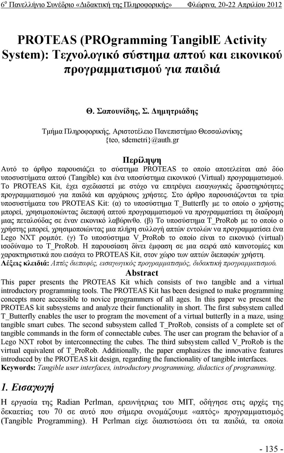 gr Περίληψη Αυτό το άρθρο παρουσιάζει το σύστημα PROTEAS το οποίο αποτελείται από δύο υποσυστήματα απτού (Tangible) και ένα υποσύστημα εικονικού (Virtual) προγραμματισμού.