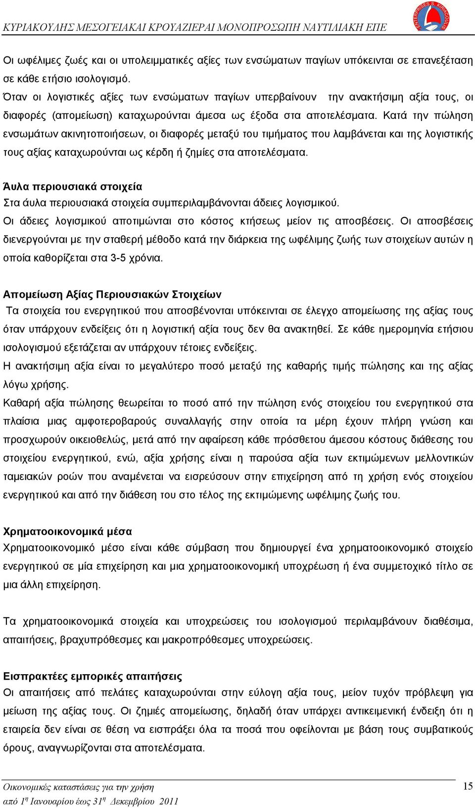 Κατά την πώληση ενσωμάτων ακινητοποιήσεων, οι διαφορές μεταξύ του τιμήματος που λαμβάνεται και της λογιστικής τους αξίας καταχωρούνται ως κέρδη ή ζημίες στα αποτελέσματα.