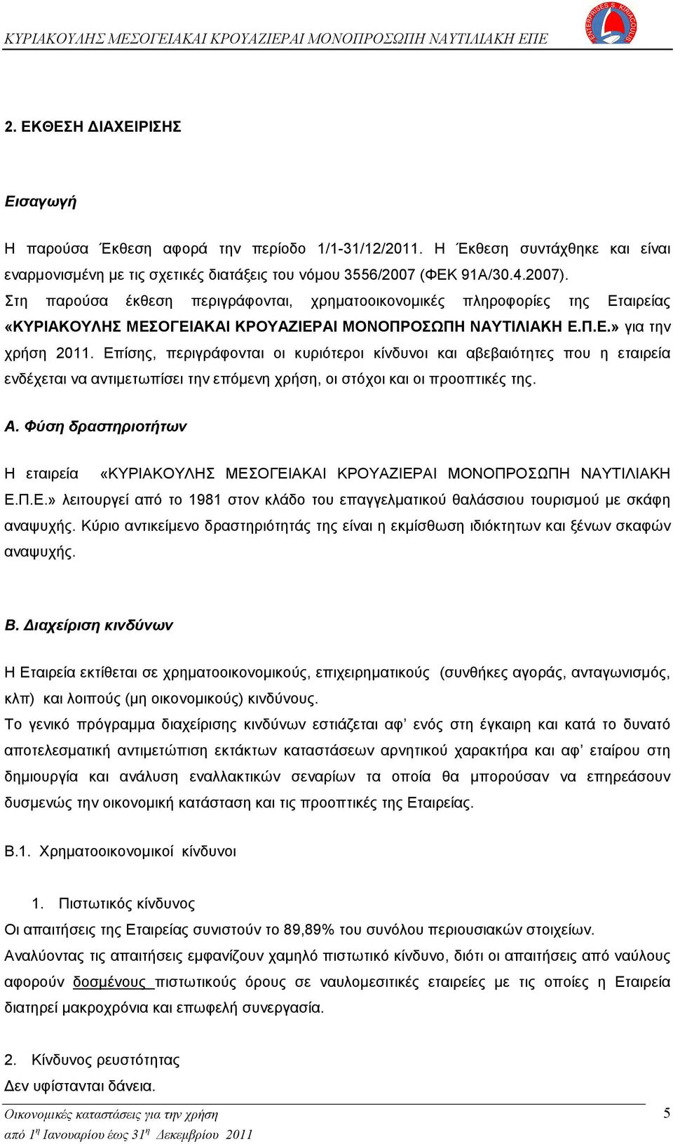 Επίσης, περιγράφονται οι κυριότεροι κίνδυνοι και αβεβαιότητες που η εταιρεία ενδέχεται να αντιµετωπίσει την επόμενη χρήση, οι στόχοι και οι προοπτικές της. Α.