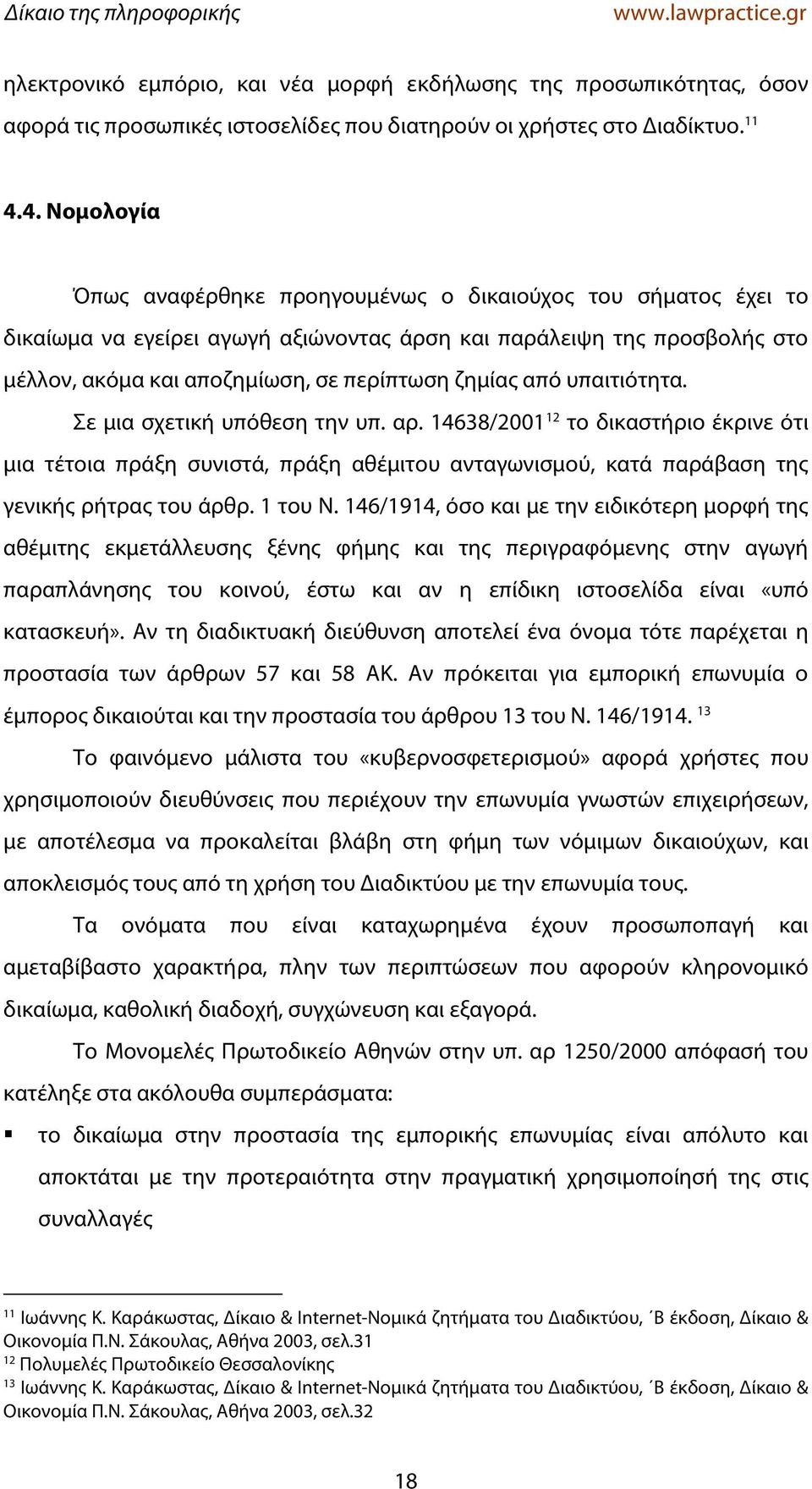 από υπαιτιότητα. Σε μια σχετική υπόθεση την υπ. αρ. 14638/2001 12 το δικαστήριο έκρινε ότι μια τέτοια πράξη συνιστά, πράξη αθέμιτου ανταγωνισμού, κατά παράβαση της γενικής ρήτρας του άρθρ. 1 του Ν.