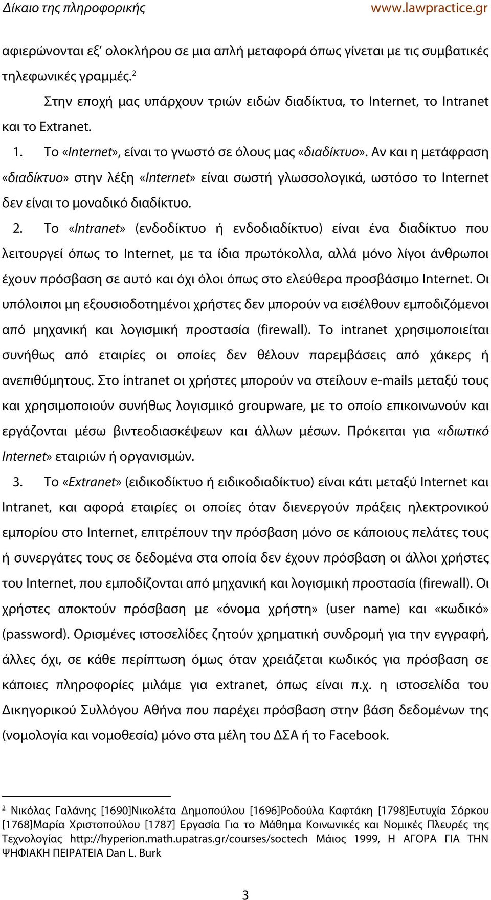 Το «Intranet» (ενδοδίκτυο ή ενδοδιαδίκτυο) είναι ένα διαδίκτυο που λειτουργεί όπως το Internet, με τα ίδια πρωτόκολλα, αλλά μόνο λίγοι άνθρωποι έχουν πρόσβαση σε αυτό και όχι όλοι όπως στο ελεύθερα