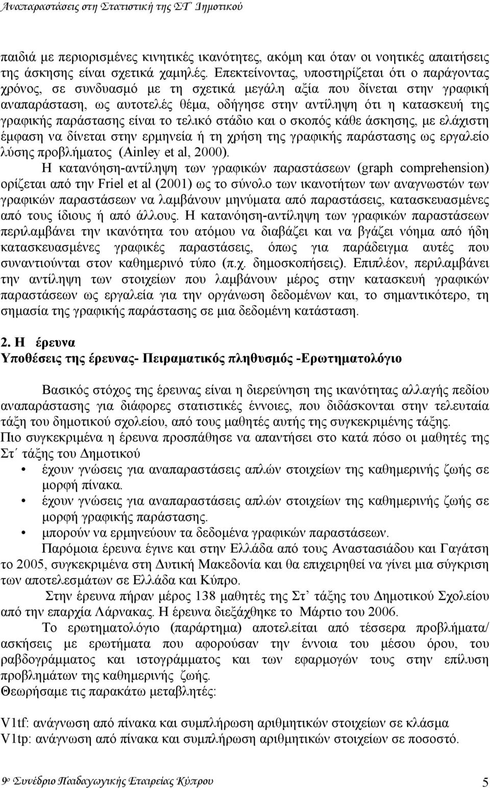 γραφικής παράστασης είναι το τελικό στάδιο και ο σκοπός κάθε άσκησης, µε ελάχιστη έµφαση να δίνεται στην ερµηνεία ή τη χρήση της γραφικής παράστασης ως εργαλείο λύσης προβλήµατος (Ainley et al, 2000).