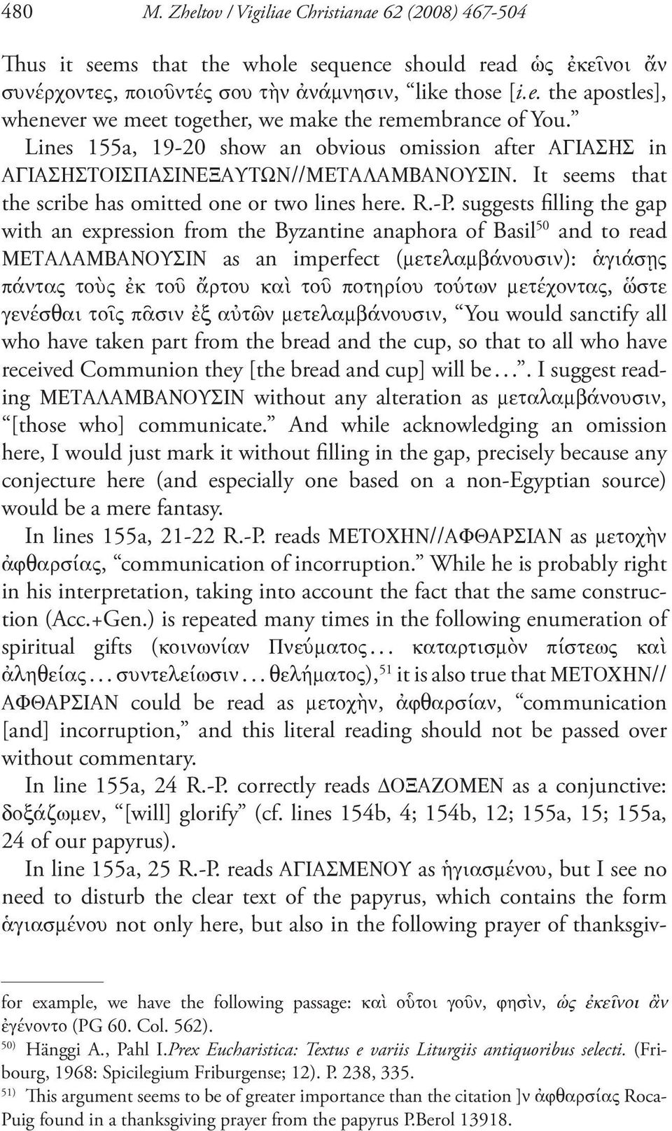 suggests filling the gap with an expression from the Byzantine anaphora of Basil 50 and to read ΜΕΤΑΛΑΜΒΑΝΟΥΣΙΝ as an imperfect (μετελαμβάνουσιν): ἁγιάσῃς πάντας τοὺς ἐκ τοῦ ἄρτου καὶ τοῦ ποτηρίου