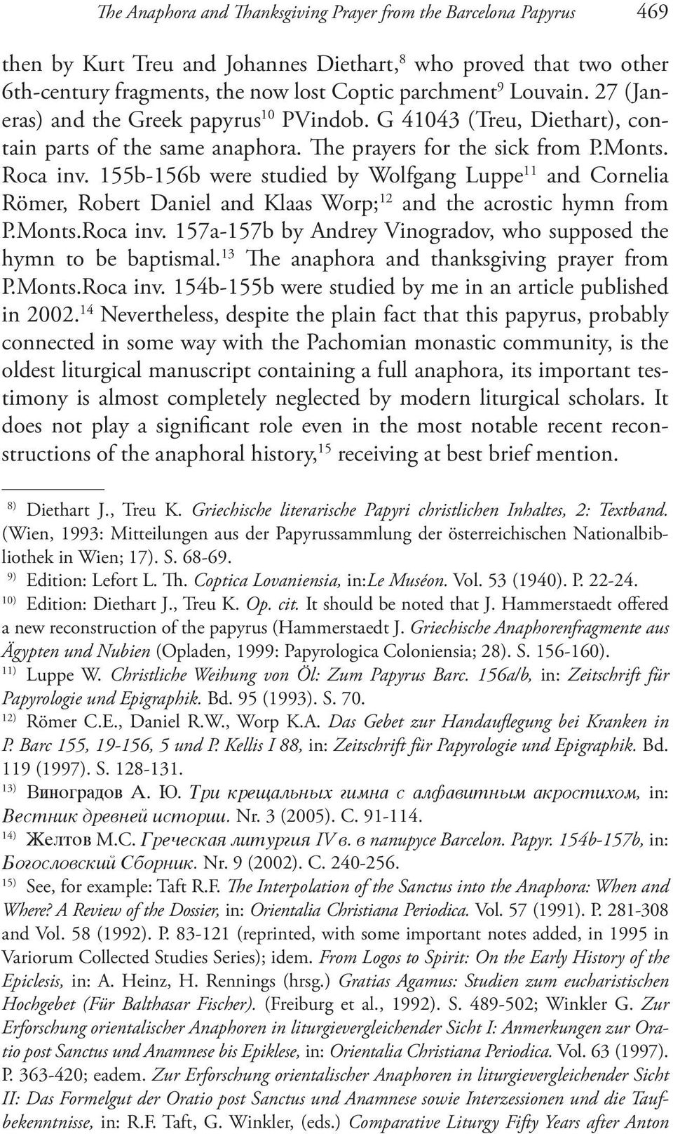 155b-156b were studied by Wolfgang Luppe 11 and Cornelia Römer, Robert Daniel and Klaas Worp; 12 and the acrostic hymn from P.Monts.Roca inv.