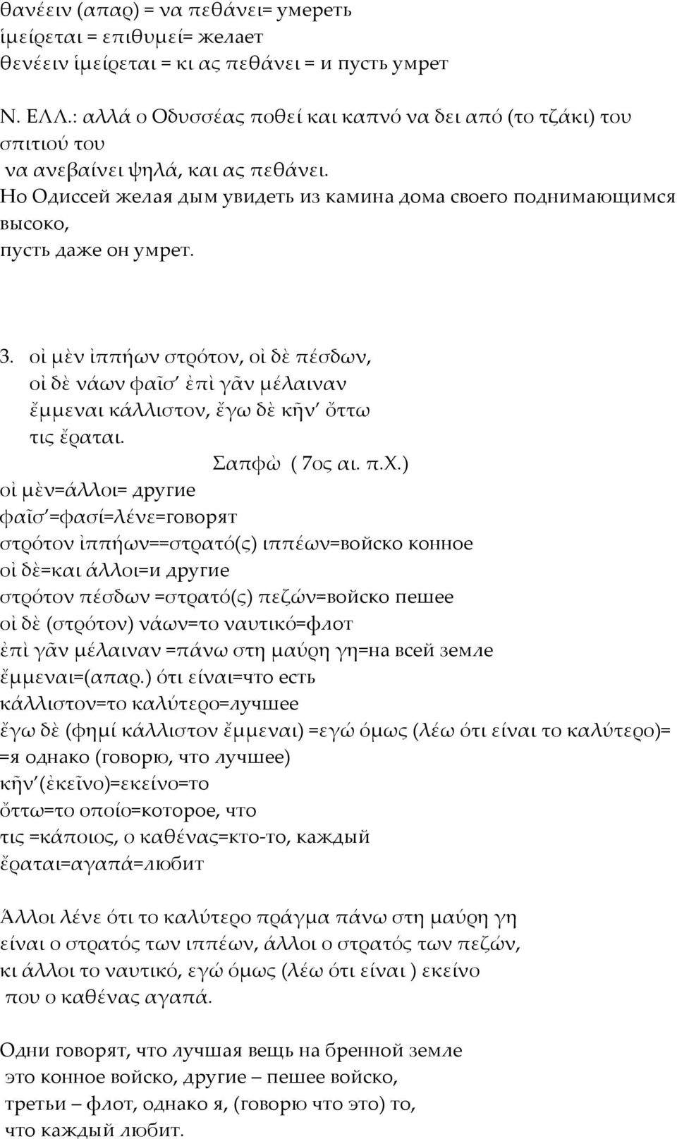 3. οἰ µὲν ἰππήων στρότον, οἰ δὲ πέσδων, οἰ δὲ νάων φαῖσ ἐπὶ γᾶν µέλαιναν ἔµµεναι κάλλιστον, ἔγω δὲ κῆν ὄττω τις ἔραται. Σαπφὼ ( 7ος αι. π.χ.