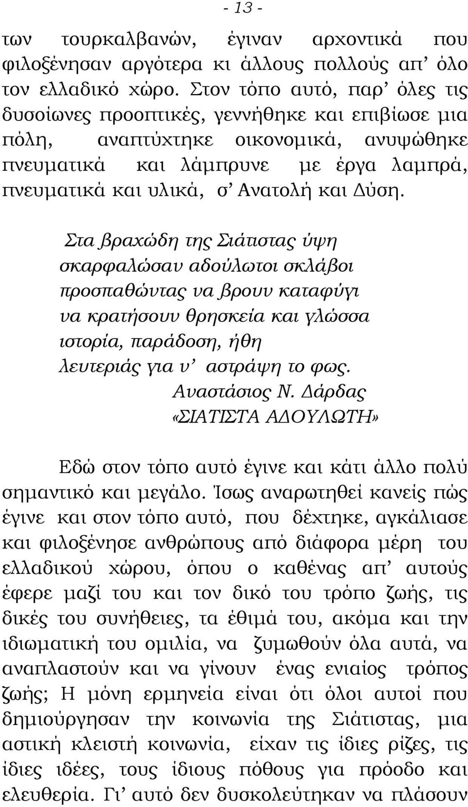 Στα βραχώδη της Σιάτιστας ύψη σκαρφαλώσαν αδούλωτοι σκλάβοι προσπαθώντας να βρουν καταφύγι να κρατήσουν θρησκεία και γλώσσα ιστορία, παράδοση, ήθη λευτεριάς για ν αστράψη το φως. Αναστάσιος Ν.