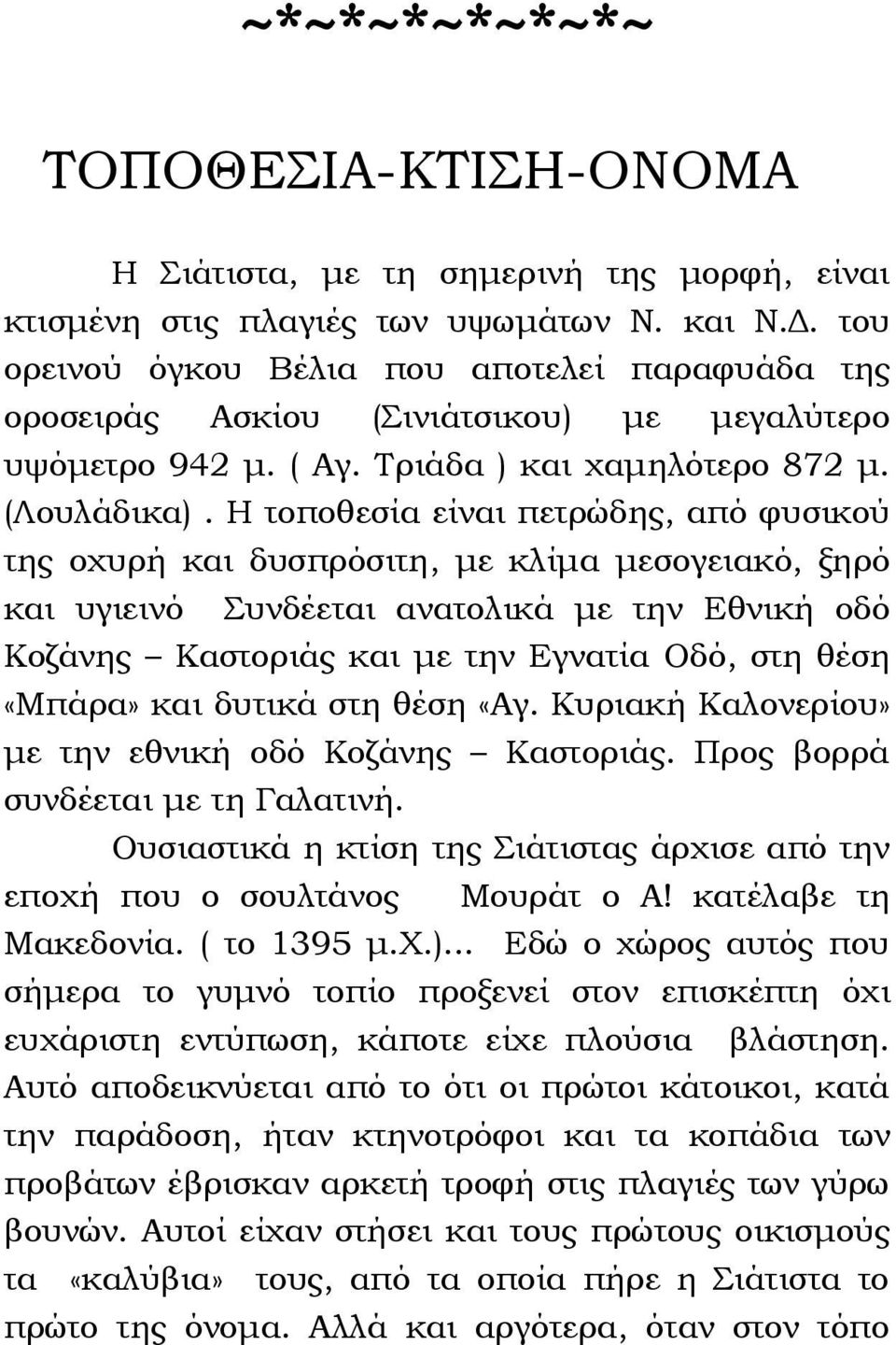 Η τοποθεσία είναι πετρώδης, από φυσικού της οχυρή και δυσπρόσιτη, με κλίμα μεσογειακό, ξηρό και υγιεινό Συνδέεται ανατολικά με την Εθνική οδό Κοζάνης Καστοριάς και με την Εγνατία Οδό, στη θέση