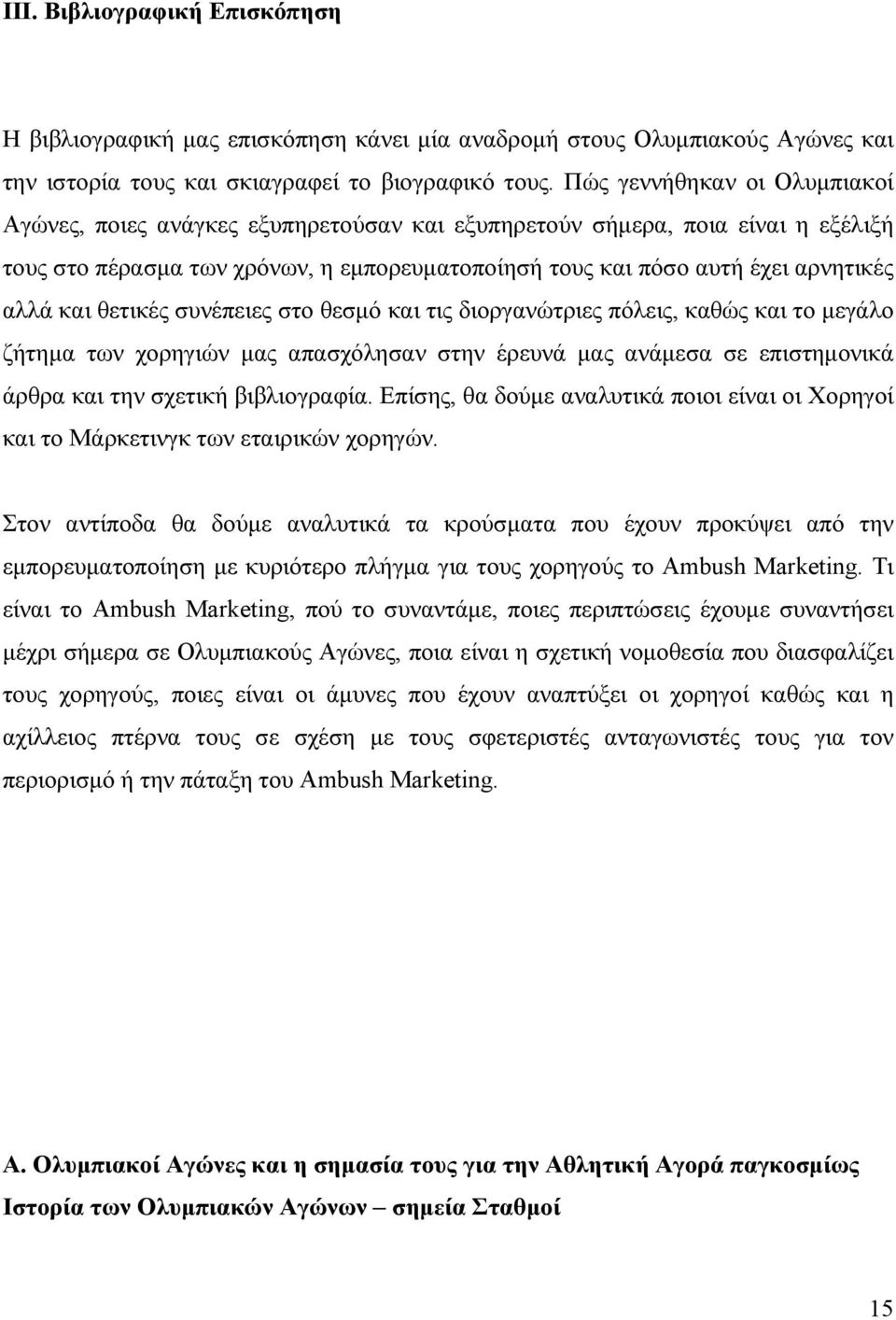 και θετικές συνέπειες στο θεσμό και τις διοργανώτριες πόλεις, καθώς και το μεγάλο ζήτημα των χορηγιών μας απασχόλησαν στην έρευνά μας ανάμεσα σε επιστημονικά άρθρα και την σχετική βιβλιογραφία.