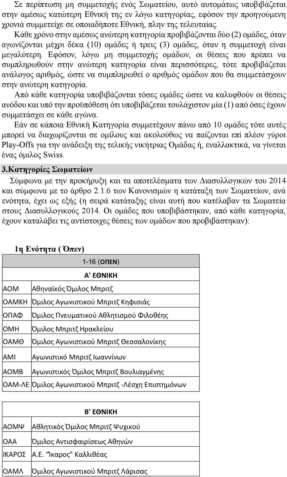 Εφόσον, λόγω μη συμμετοχής ομάδων, οι θέσεις που πρέπει να συμπληρωθούν στην ανώτερη κατηγορία είναι περισσότερες, τότε προβιβάζεται ανάλογος αριθμός, ώστε να συμπληρωθεί ο αριθμός ομάδων που θα