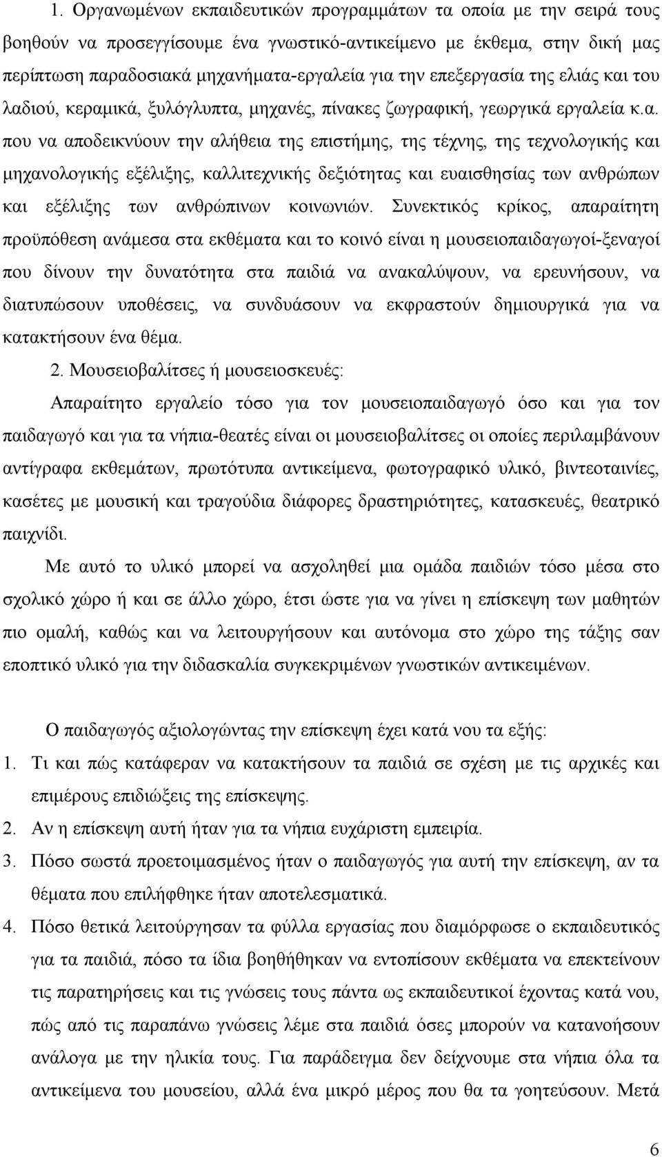 ία της ελιάς και του λαδιού, κεραμικά, ξυλόγλυπτα, μηχανές, πίνακες ζωγραφική, γεωργικά εργαλεία κ.α. που να αποδεικνύουν την αλήθεια της επιστήμης, της τέχνης, της τεχνολογικής και μηχανολογικής εξέλιξης, καλλιτεχνικής δεξιότητας και ευαισθησίας των ανθρώπων και εξέλιξης των ανθρώπινων κοινωνιών.