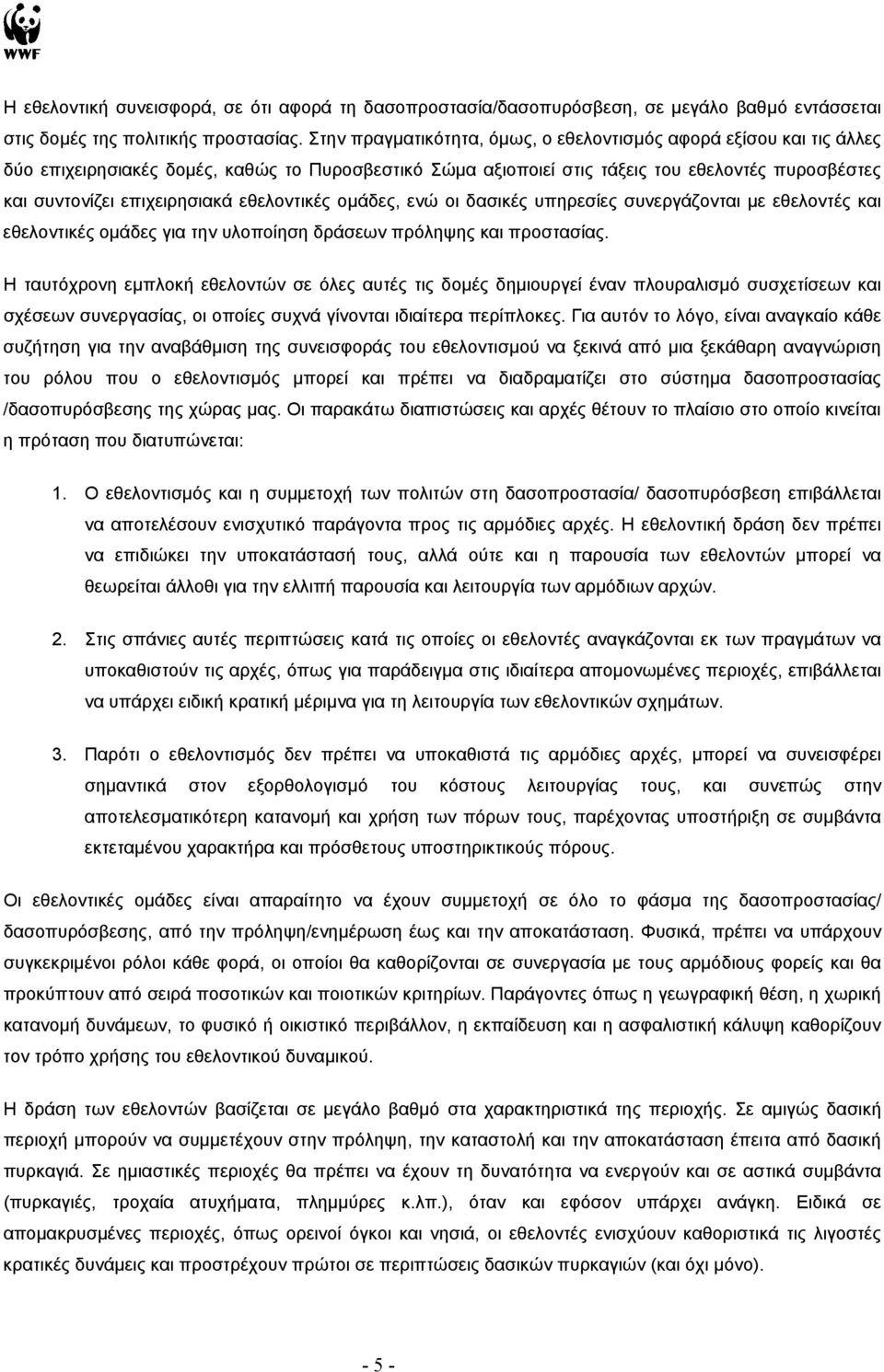 εθελοντικές ομάδες, ενώ οι δασικές υπηρεσίες συνεργάζονται με εθελοντές και εθελοντικές ομάδες για την υλοποίηση δράσεων πρόληψης και προστασίας.