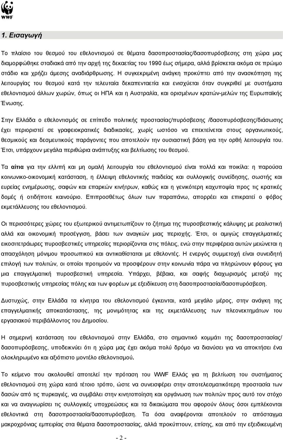 Η συγκεκριμένη ανάγκη προκύπτει από την ανασκόπηση της λειτουργίας του θεσμού κατά την τελευταία δεκαπενταετία και ενισχύεται όταν συγκριθεί με συστήματα εθελοντισμού άλλων χωρών, όπως οι ΗΠΑ και η