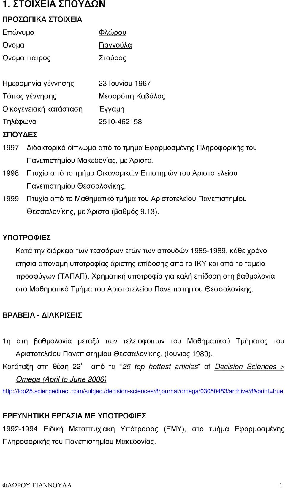 1998 Πτυχίο από το τµήµα Οικονοµικών Επιστηµών του Αριστοτελείου Πανεπιστηµίου Θεσσαλονίκης. 1999 Πτυχίο από το Μαθηµατικό τµήµα του Αριστοτελείου Πανεπιστηµίου Θεσσαλονίκης, µε Άριστα (βαθµός 9.13).