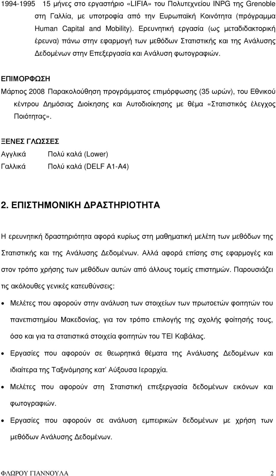 ΕΠΙΜΟΡΦΩΣΗ Μάρτιος 2008 Παρακολούθηση προγράµµατος επιµόρφωσης (35 ωρών), του Εθνικού κέντρου ηµόσιας ιοίκησης και Αυτοδιοίκησης µε θέµα «Στατιστικός έλεγχος Ποιότητας».