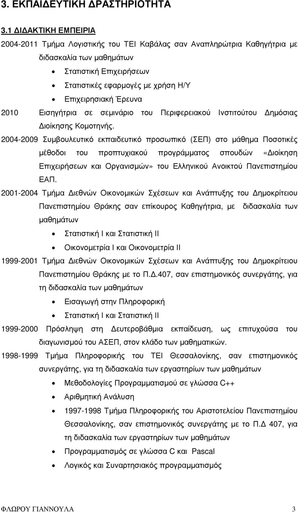 2010 Εισηγήτρια σε σεµινάριο του Περιφερειακού Ινστιτούτου ηµόσιας ιοίκησης Κοµοτηνής.