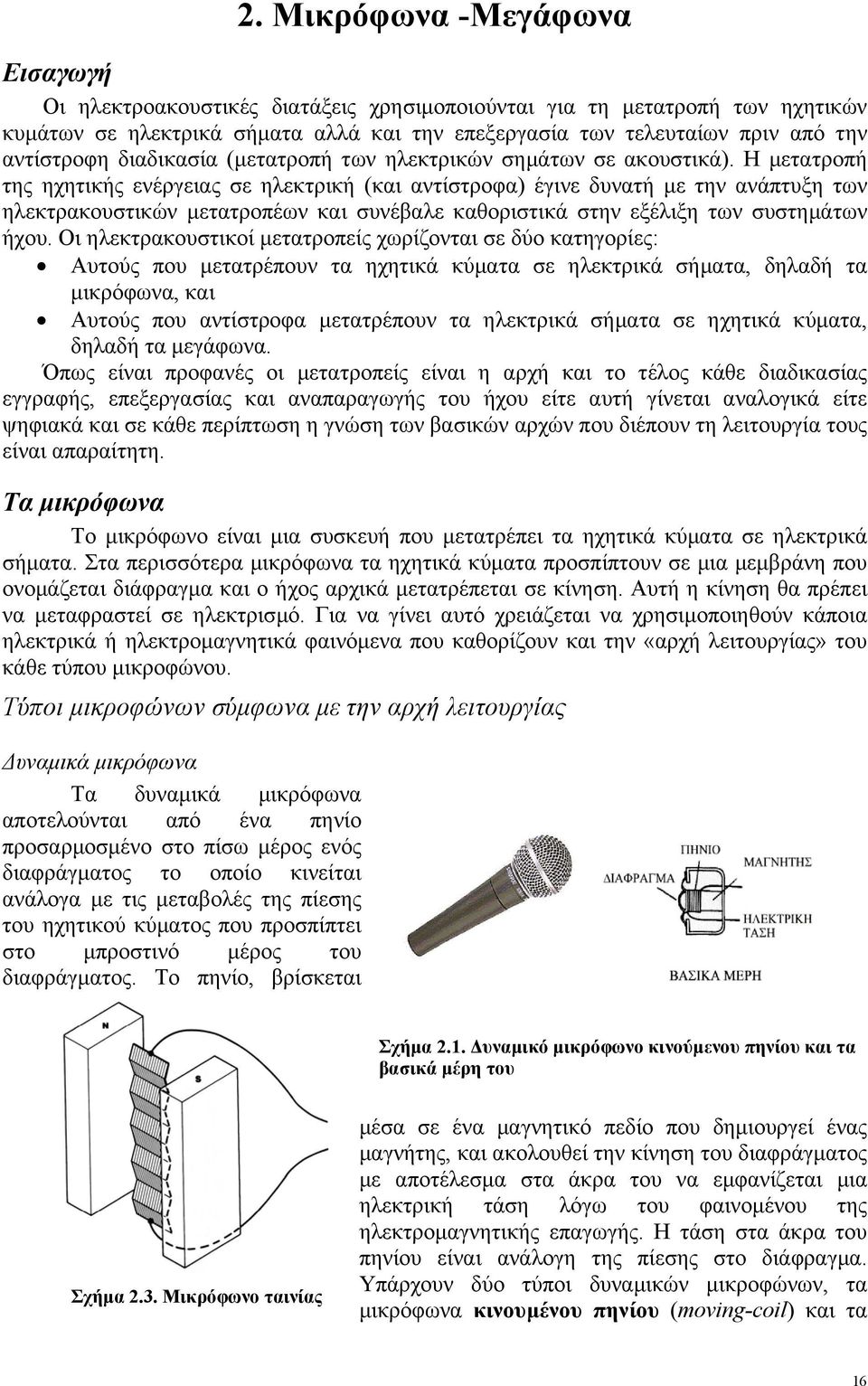 Η µετατροπή της ηχητικής ενέργειας σε ηλεκτρική (και αντίστροφα) έγινε δυνατή µε την ανάπτυξη των ηλεκτρακουστικών µετατροπέων και συνέβαλε καθοριστικά στην εξέλιξη των συστηµάτων ήχου.