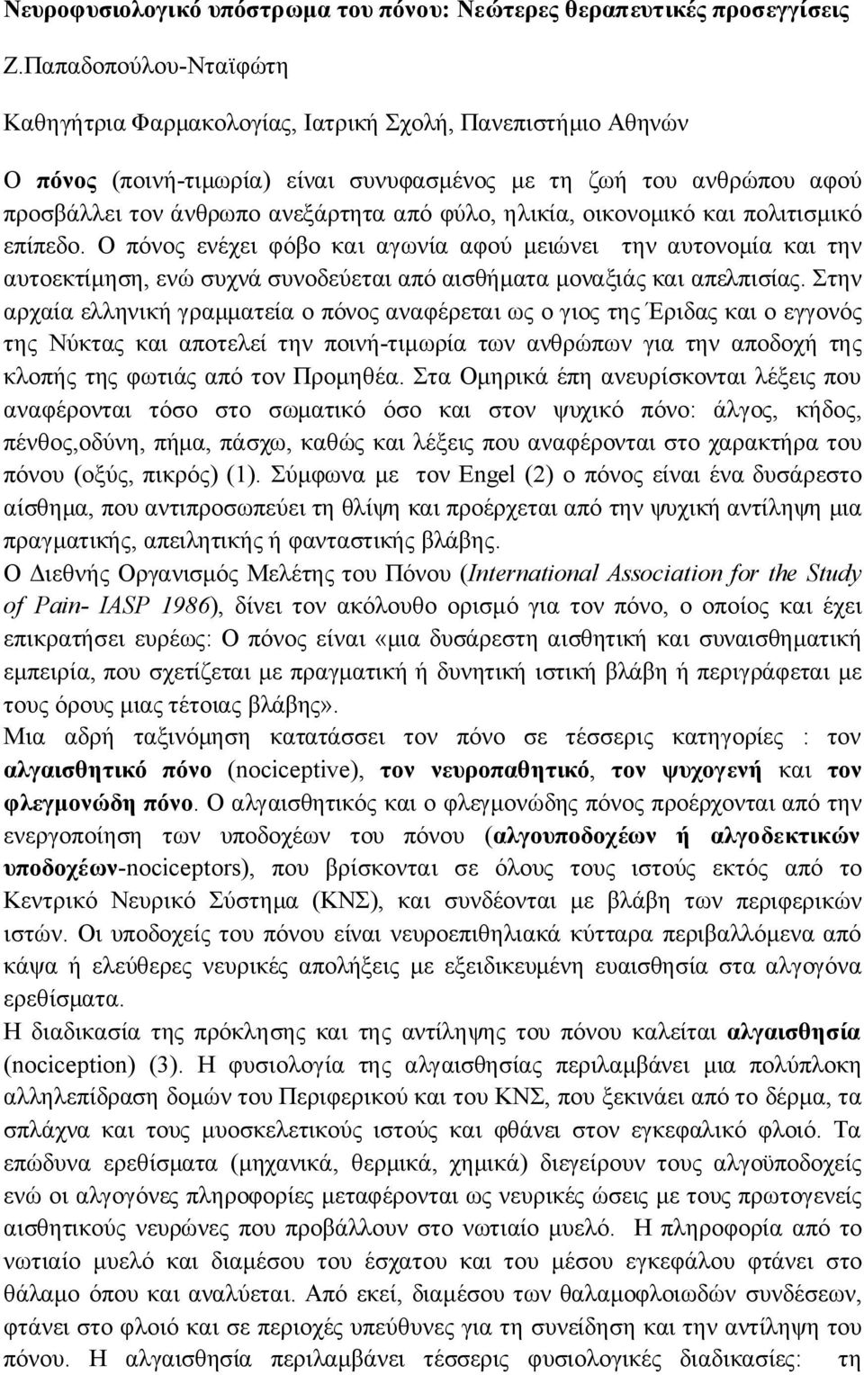 ηλικία, οικονομικό και πολιτισμικό επίπεδο. Ο πόνος ενέχει φόβο και αγωνία αφού μειώνει την αυτονομία και την αυτοεκτίμηση, ενώ συχνά συνοδεύεται από αισθήματα μοναξιάς και απελπισίας.