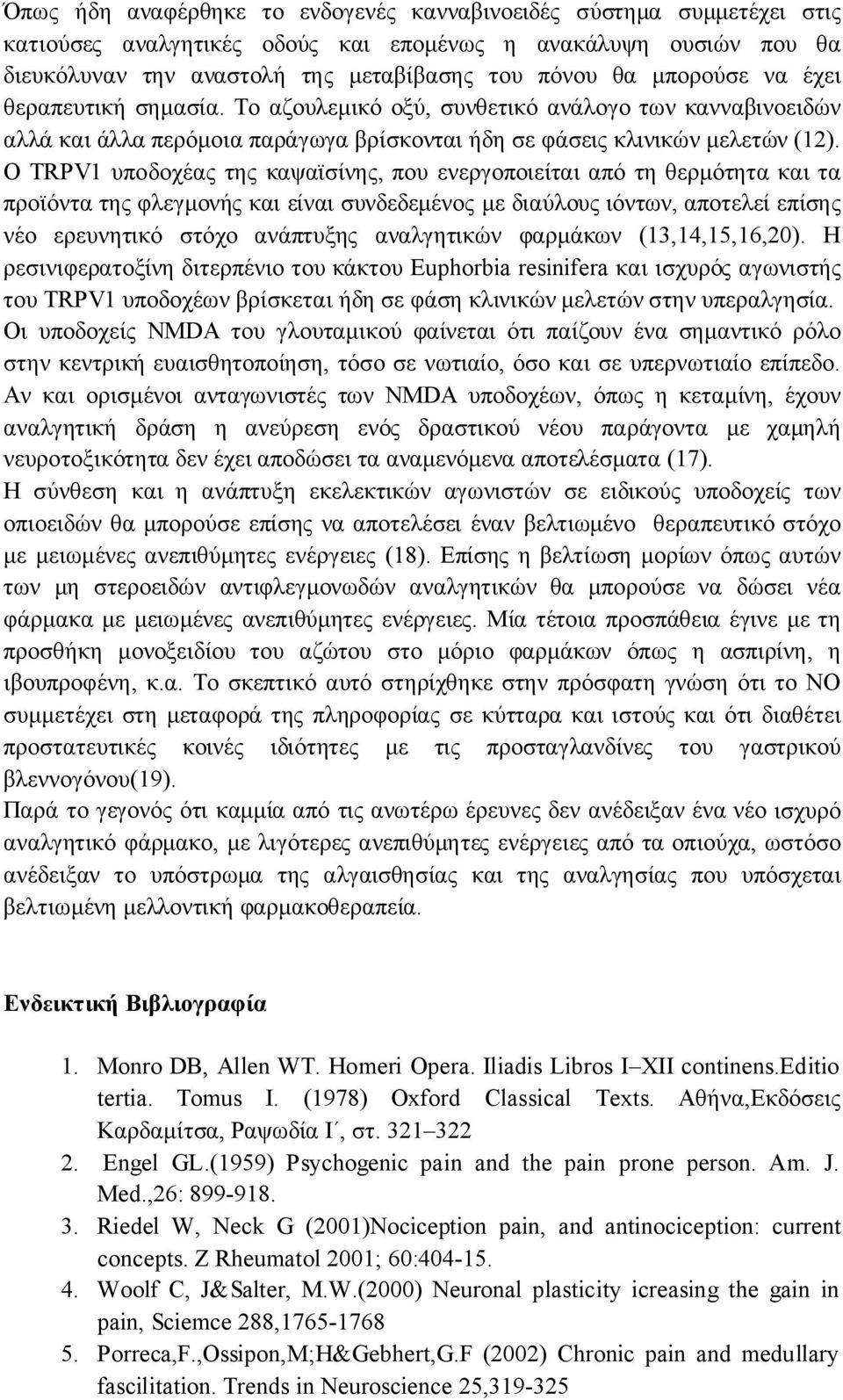 Ο TRPV1 υποδοχέας της καψαϊσίνης, που ενεργοποιείται από τη θερμότητα και τα προϊόντα της φλεγμονής και είναι συνδεδεμένος με διαύλους ιόντων, αποτελεί επίσης νέο ερευνητικό στόχο ανάπτυξης