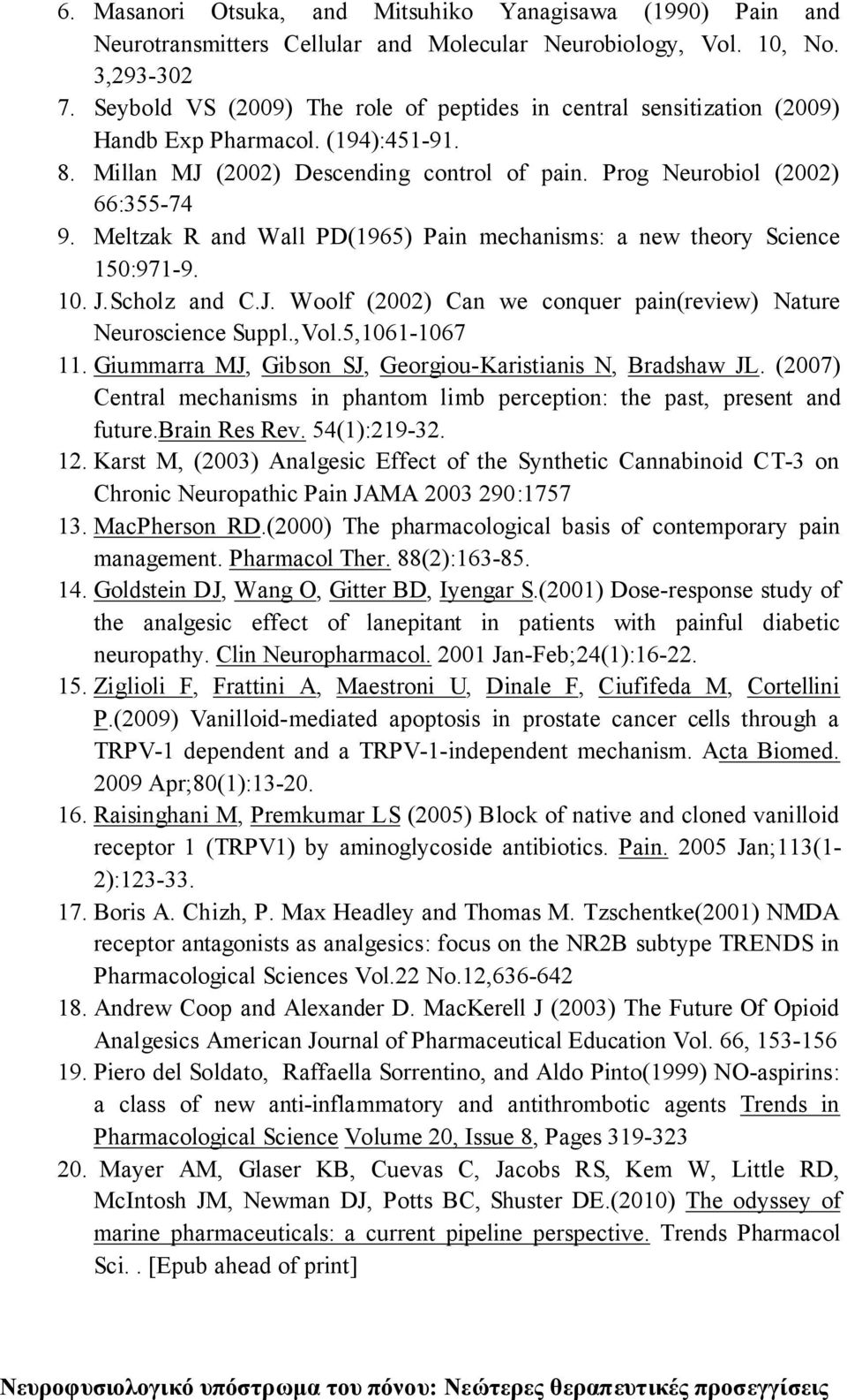 Meltzak R and Wall PD(1965) Pain mechanisms: a new theory Science 150:971-9. 10. J.Scholz and C.J. Woolf (2002) Can we conquer pain(review) Nature Neuroscience Suppl.,Vol.5,1061-1067 11.