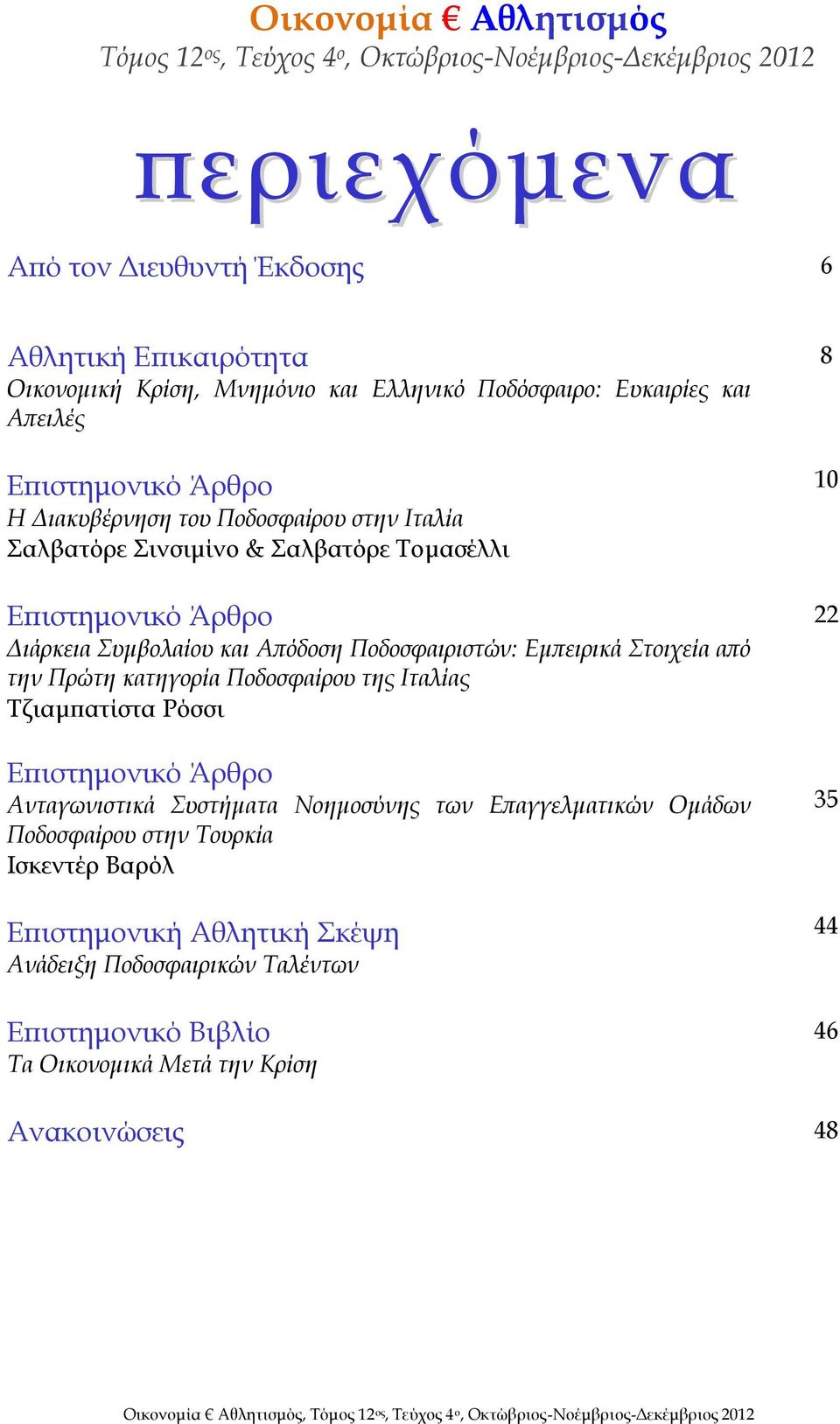 την Πρώτη κατηγορία Ποδοσφαίρου της Ιταλίας Τζιαμπατίστα Ρόσσι Ανταγωνιστικά Συστήματα Νοημοσύνης των Επαγγελματικών Ομάδων Ποδοσφαίρου στην Τουρκία Ισκεντέρ Βαρόλ Επιστημονική Αθλητική