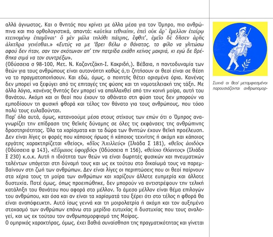 ἐµεῖο δὲ δῆσεν ἀρῆς ἀλκτῆρα γενέσθαι.» «Ευτύς να µε βρει θέλω ο θάνατος, το φίλο να γλιτώσω αφού δεν ήταν, σαν τον σκότωναν απ την πατρίδα εχάθη κείνος µακριά, κι εγώ δε βρέθηκα σιµά να τον συντρέξω».