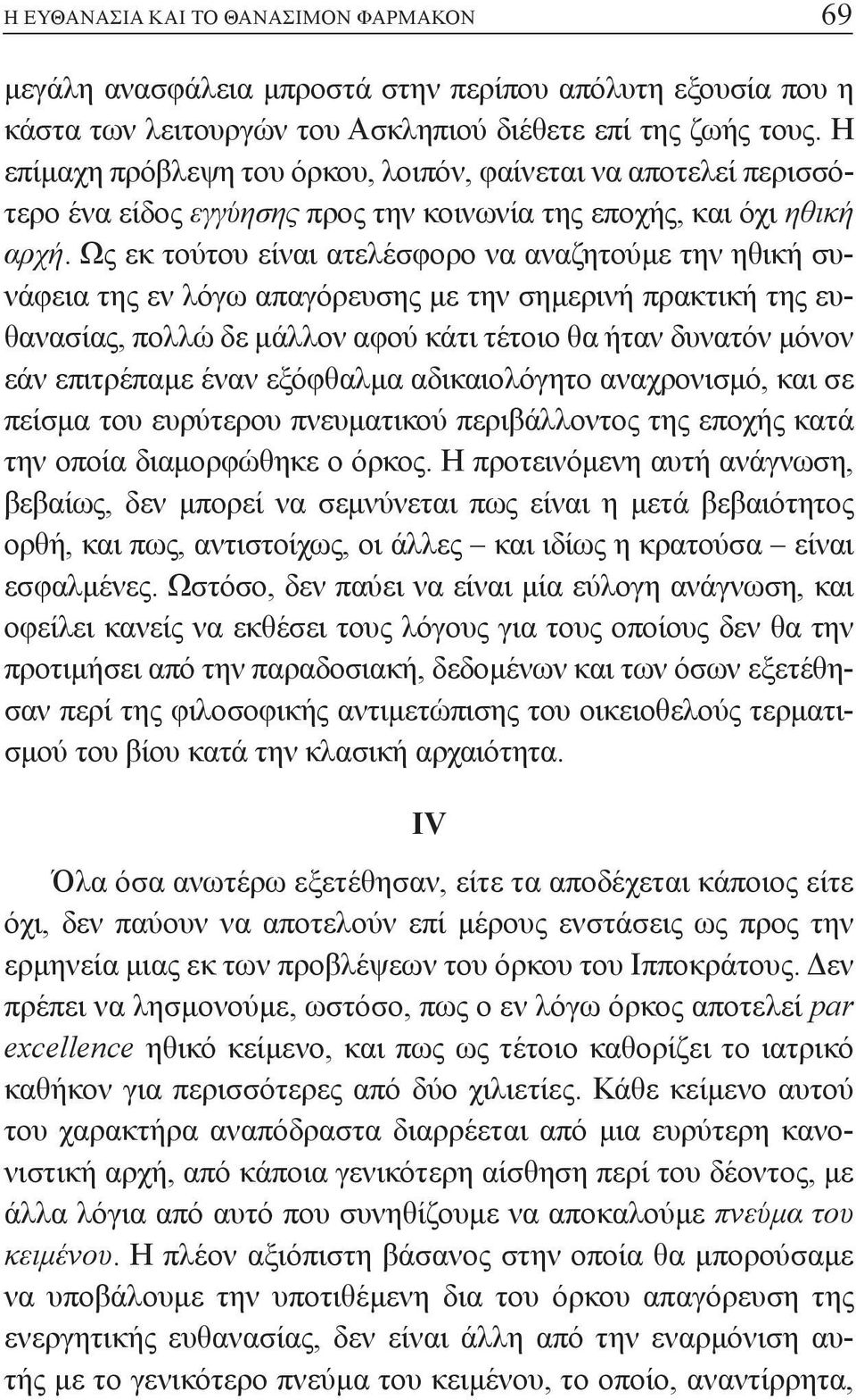 Ως εκ τούτου είναι ατελέσφορο να αναζητούμε την ηθική συνάφεια της εν λόγω απαγόρευσης με την σημερινή πρακτική της ευθανασίας, πολλώ δε μάλλον αφού κάτι τέτοιο θα ήταν δυνατόν μόνον εάν επιτρέπαμε