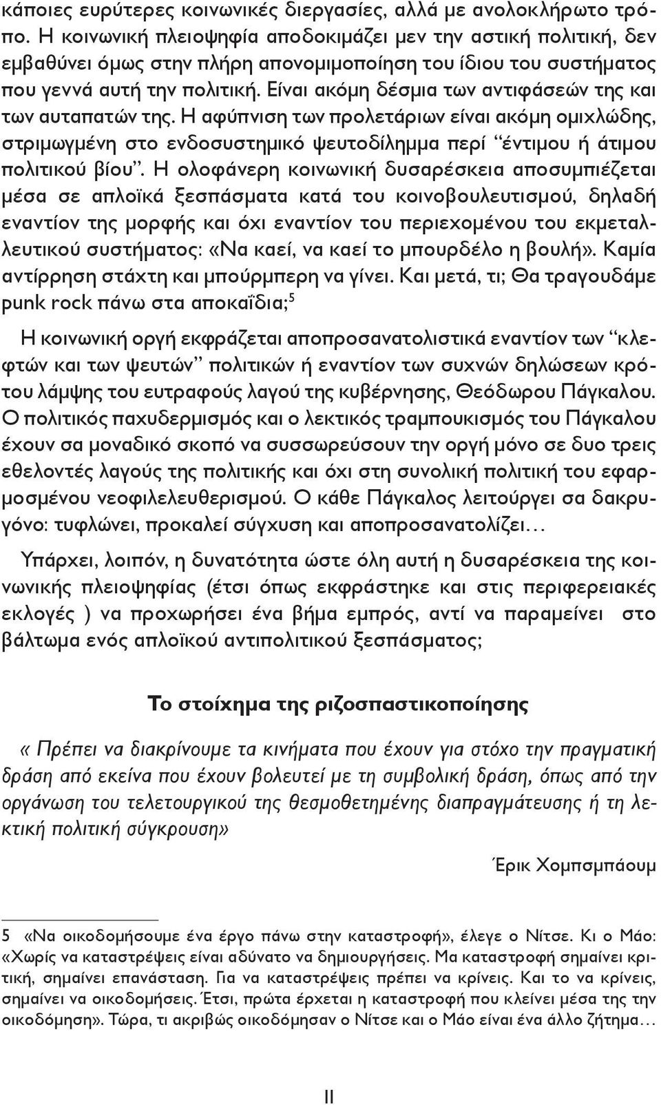 Είναι ακόμη δέσμια των αντιφάσεών της και των αυταπατών της. Η αφύπνιση των προλετάριων είναι ακόμη ομιχλώδης, στριμωγμένη στο ενδοσυστημικό ψευτοδίλημμα περί έντιμου ή άτιμου πολιτικού βίου.