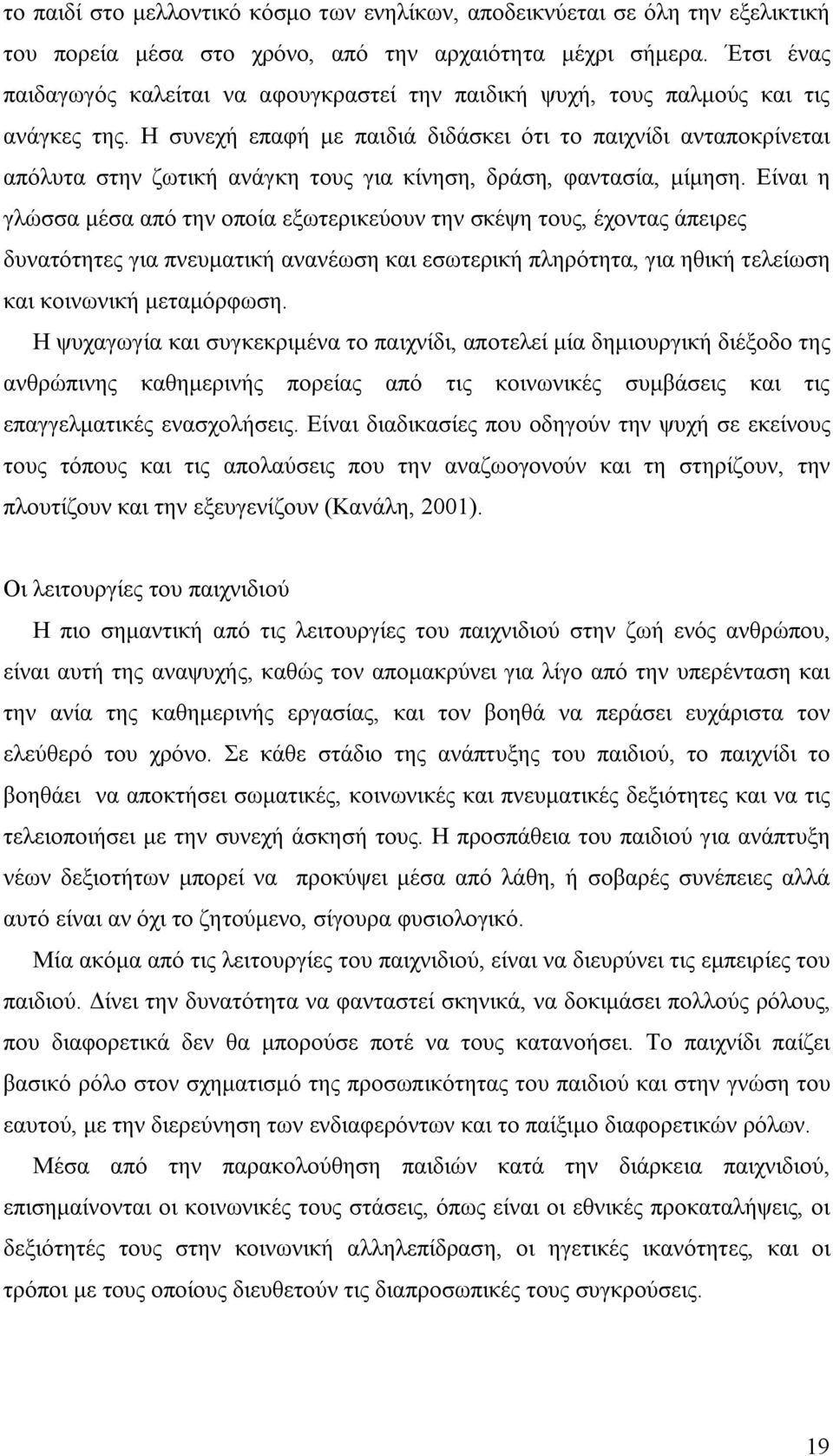 Η συνεχή επαφή με παιδιά διδάσκει ότι το παιχνίδι ανταποκρίνεται απόλυτα στην ζωτική ανάγκη τους για κίνηση, δράση, φαντασία, μίμηση.