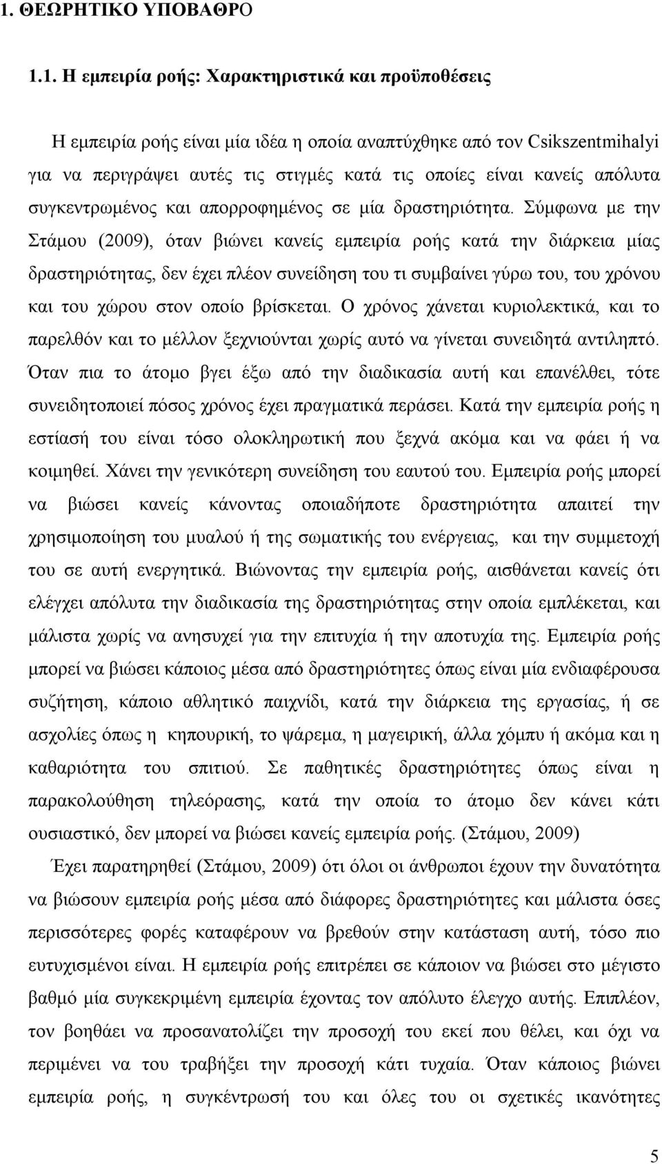 Σύμφωνα με την Στάμου (2009), όταν βιώνει κανείς εμπειρία ροής κατά την διάρκεια μίας δραστηριότητας, δεν έχει πλέον συνείδηση του τι συμβαίνει γύρω του, του χρόνου και του χώρου στον οποίο βρίσκεται.