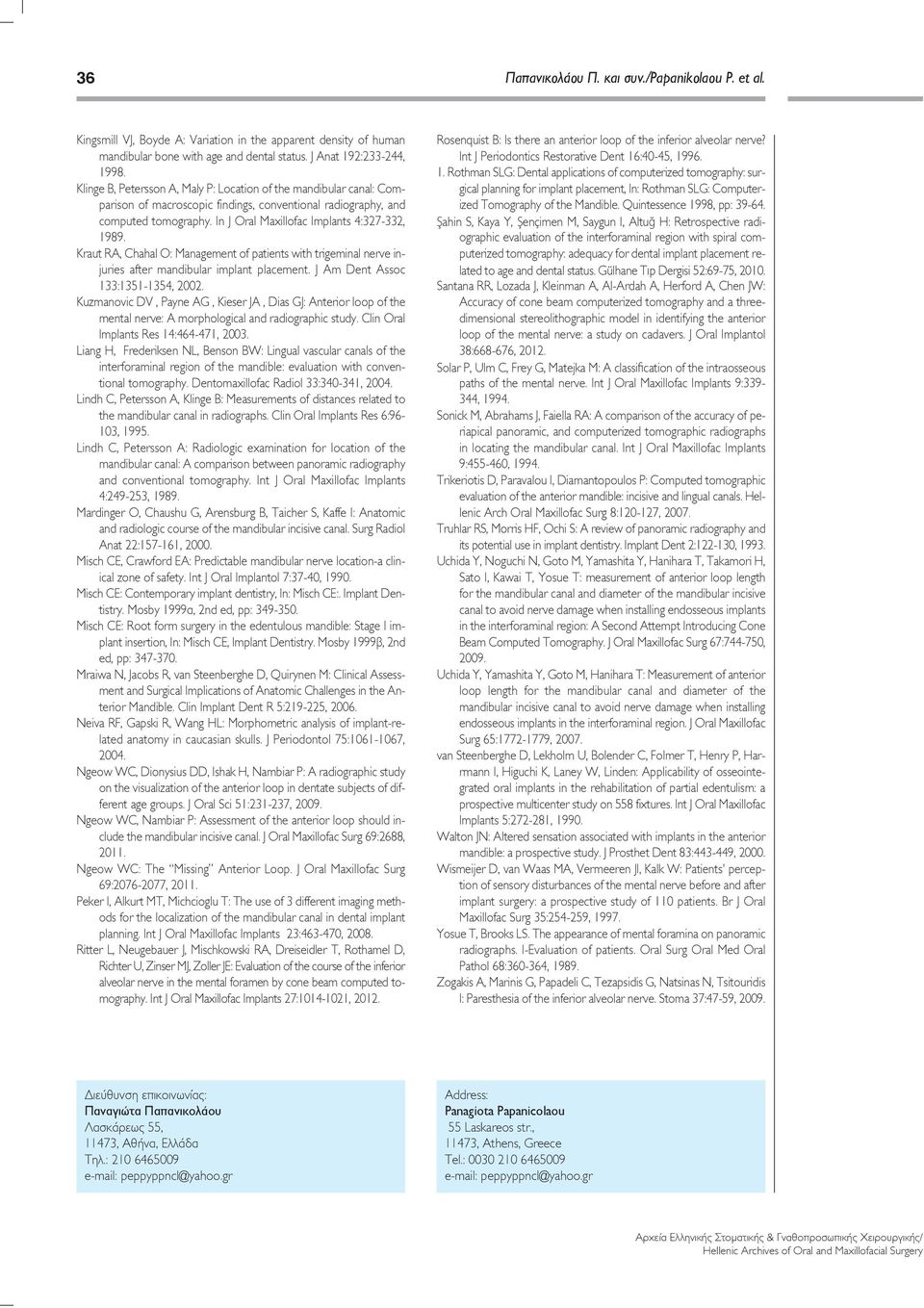 Kraut RA, Chahal O: Management of patients with trigeminal nerve injuries after mandibular implant placement. J Am Dent Assoc 133:1351-135, 2002.