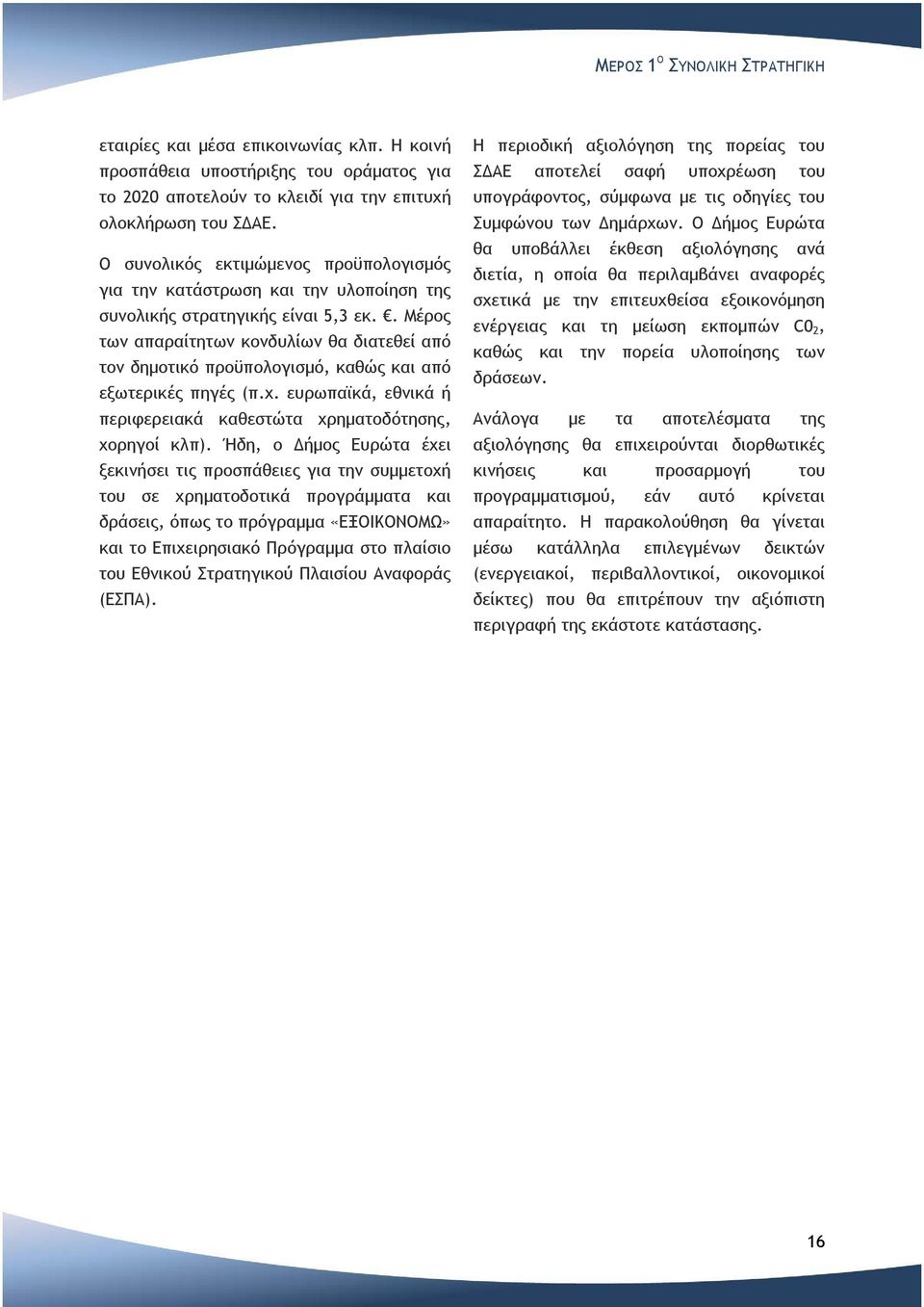 . Μέρος των απαραίτητων κονδυλίων θα διατεθεί από τον δημοτικό προϋπολογισμό, καθώς και από εξωτερικές πηγές (π.χ. ευρωπαϊκά, εθνικά ή περιφερειακά καθεστώτα χρηματοδότησης, χορηγοί κλπ).