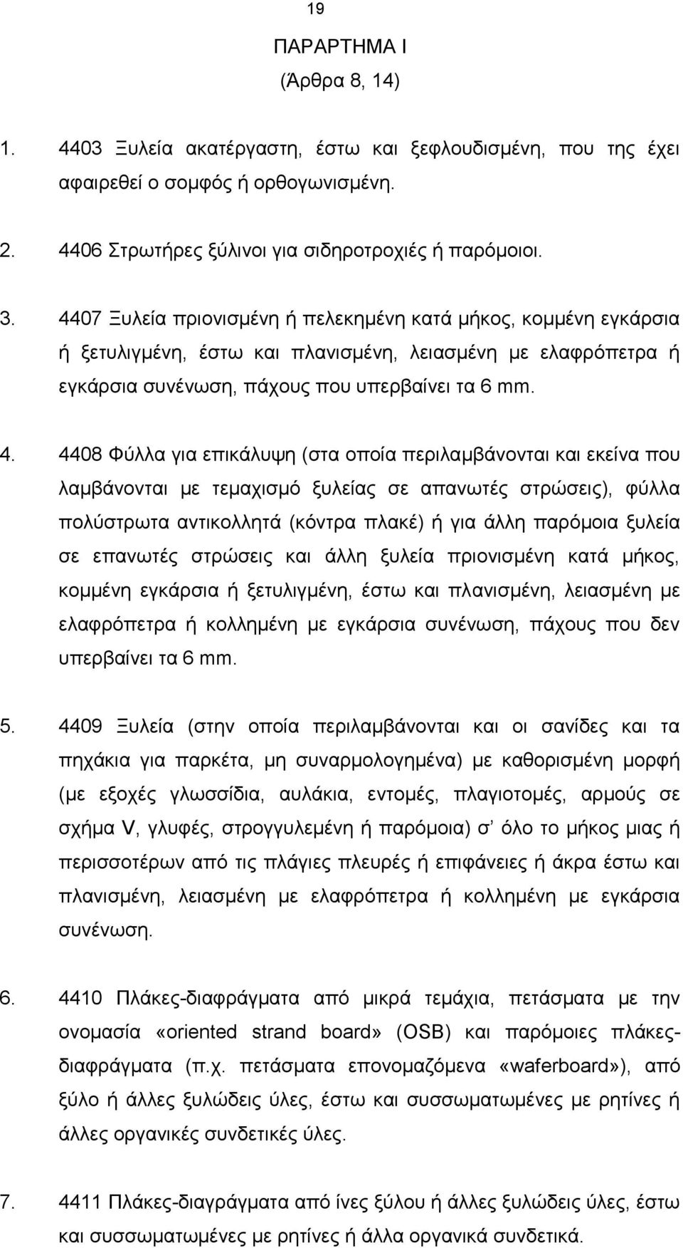 4408 Φύλλα για επικάλυψη (στα οποία περιλαμβάνονται και εκείνα που λαμβάνονται με τεμαχισμό ξυλείας σε απανωτές στρώσεις), φύλλα πολύστρωτα αντικολλητά (κόντρα πλακέ) ή για άλλη παρόμοια ξυλεία σε