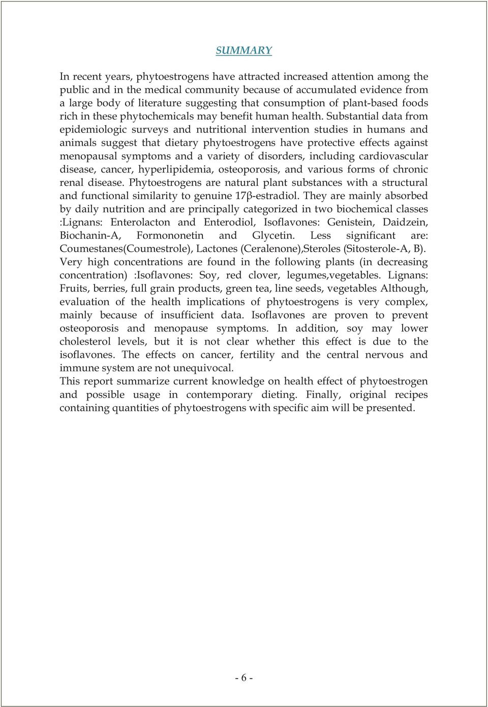 Substantial data from epidemiologic surveys and nutritional intervention studies in humans and animals suggest that dietary phytoestrogens have protective effects against menopausal symptoms and a