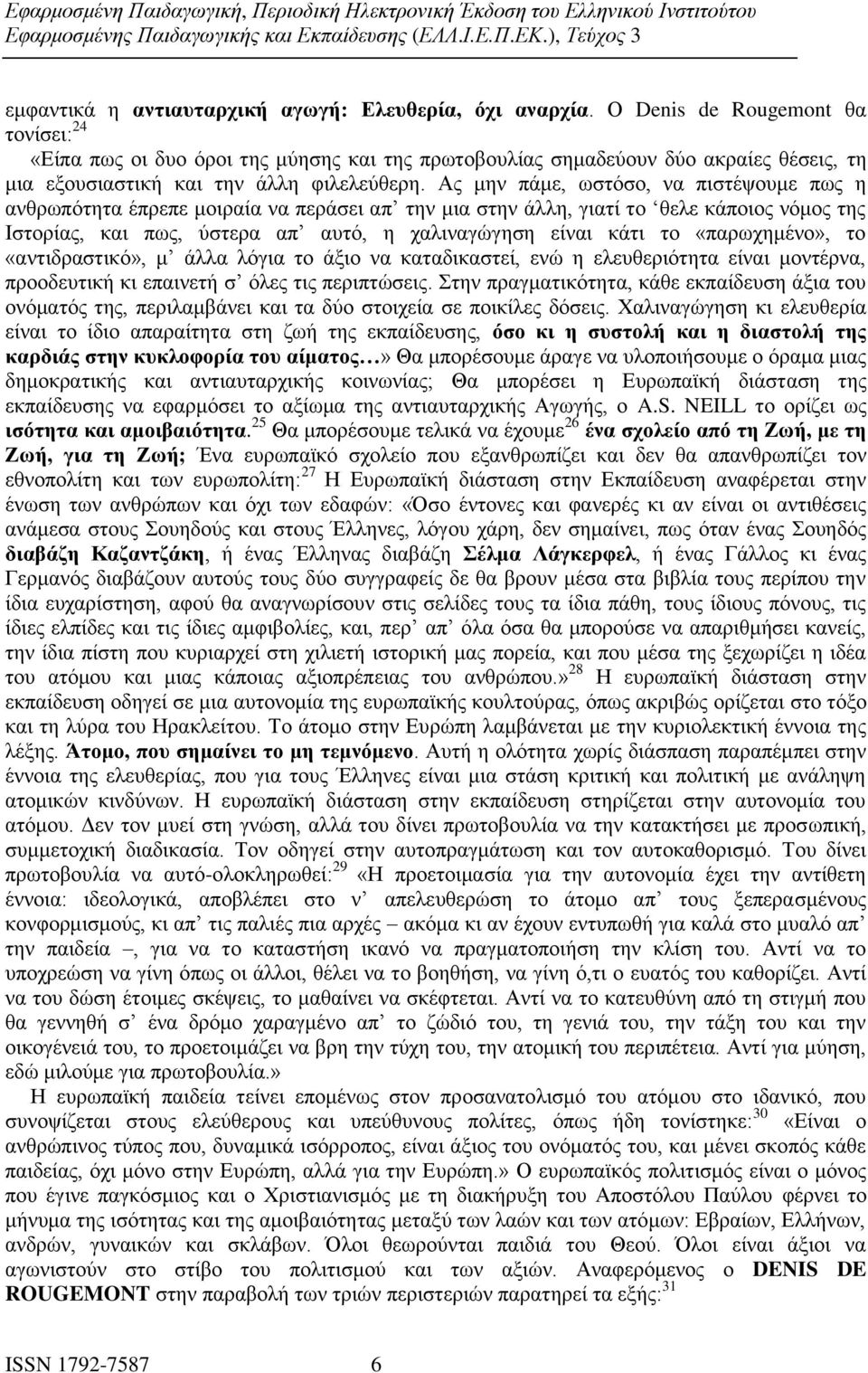 Ας μην πάμε, ωστόσο, να πιστέψουμε πως η ανθρωπότητα έπρεπε μοιραία να περάσει απ την μια στην άλλη, γιατί το θελε κάποιος νόμος της Ιστορίας, και πως, ύστερα απ αυτό, η χαλιναγώγηση είναι κάτι το